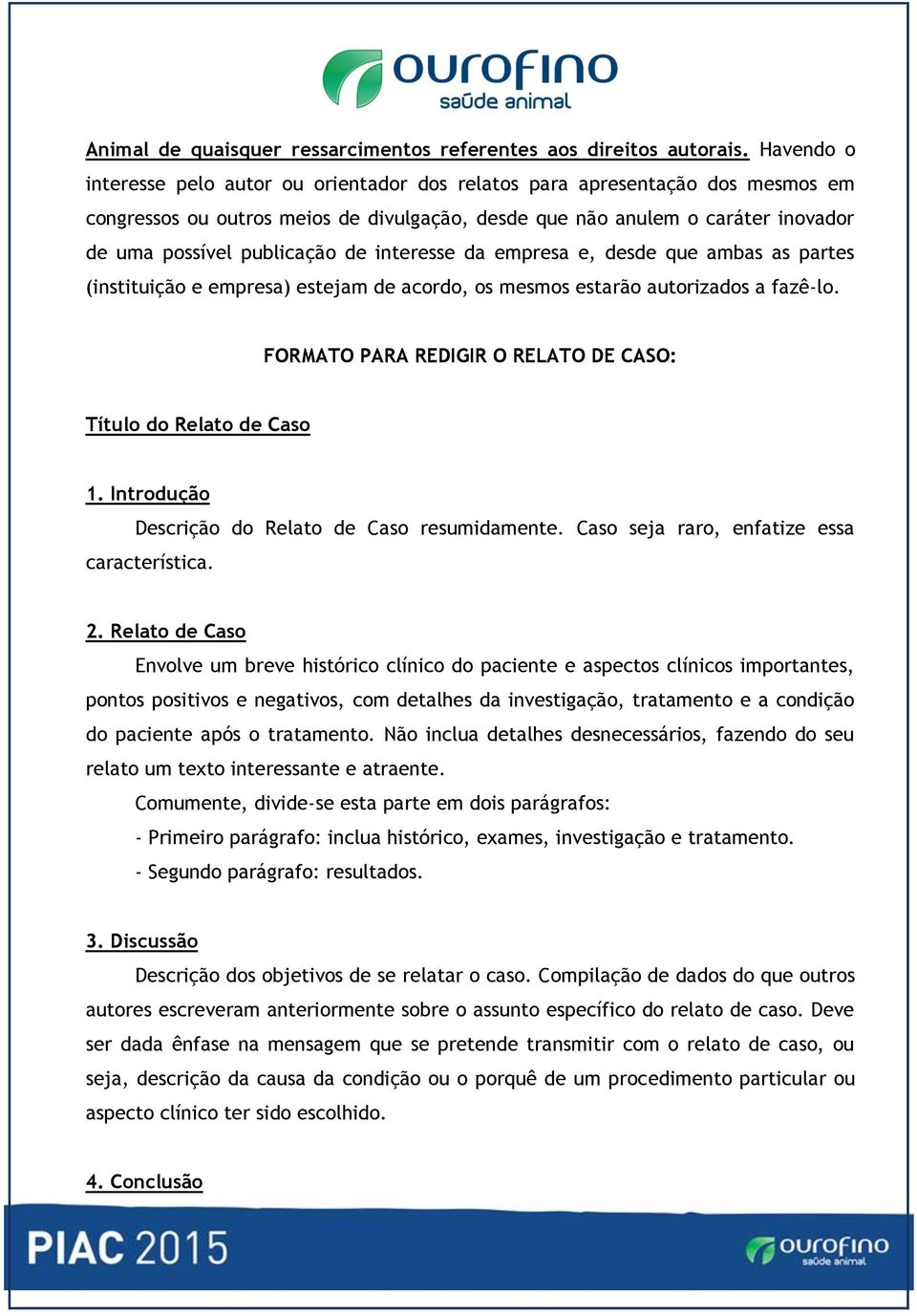 de interesse da empresa e, desde que ambas as partes (instituição e empresa) estejam de acordo, os mesmos estarão autorizados a fazê-lo.