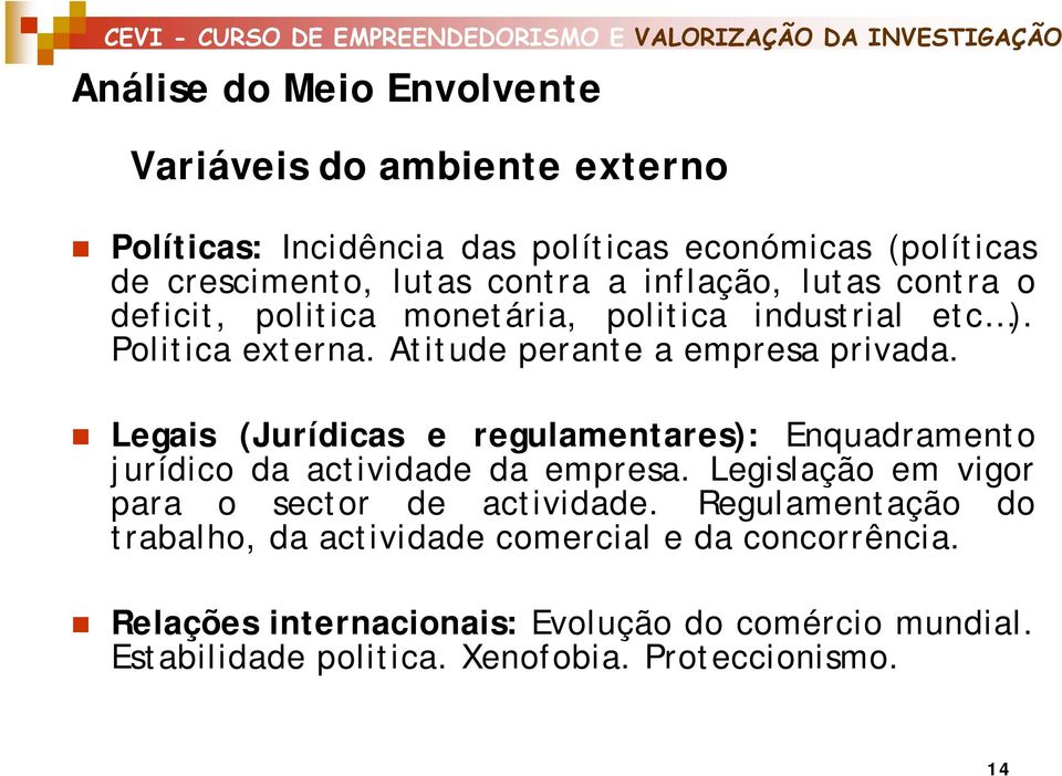 Legais (Jurídicas e regulamentares): Enquadramento jurídico da actividade da empresa. Legislação em vigor para o sector de actividade.