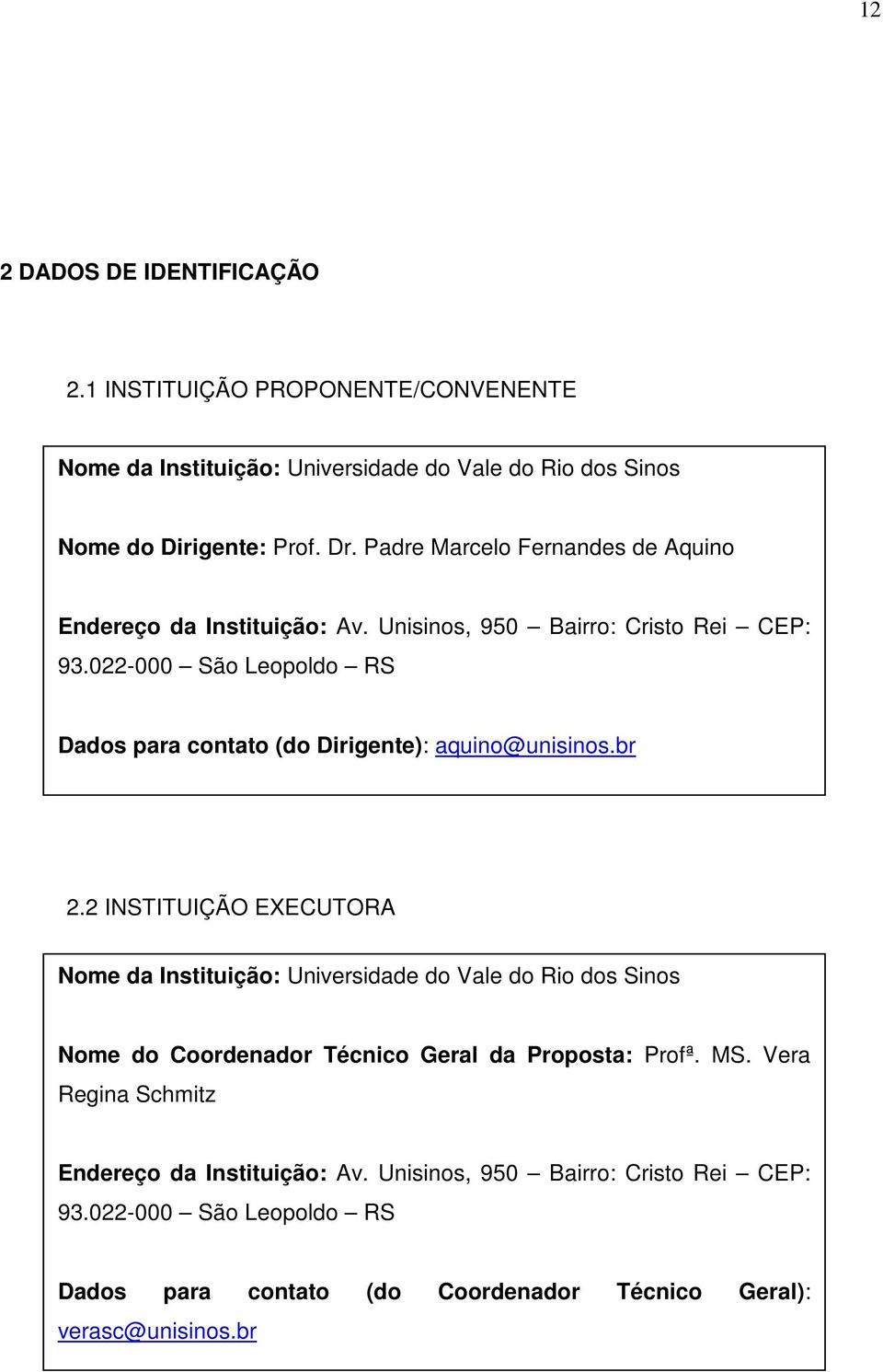 022-000 São Leopoldo RS Dados para contato (do Dirigente): aquino@unisinos.br 2.