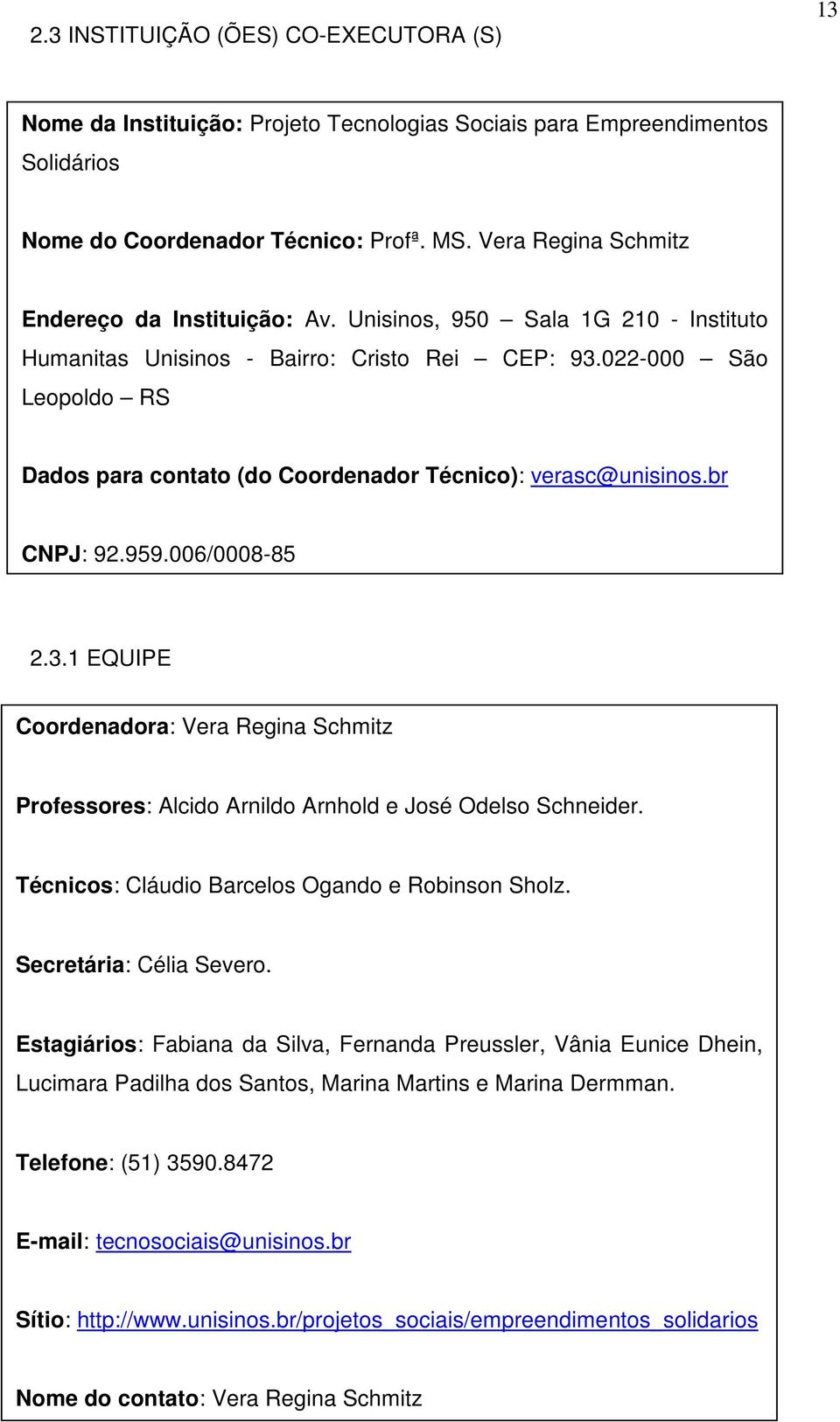 022-000 São Leopoldo RS Dados para contato (do Coordenador Técnico): verasc@unisinos.br CNPJ: 92.959.006/0008-85 2.3.