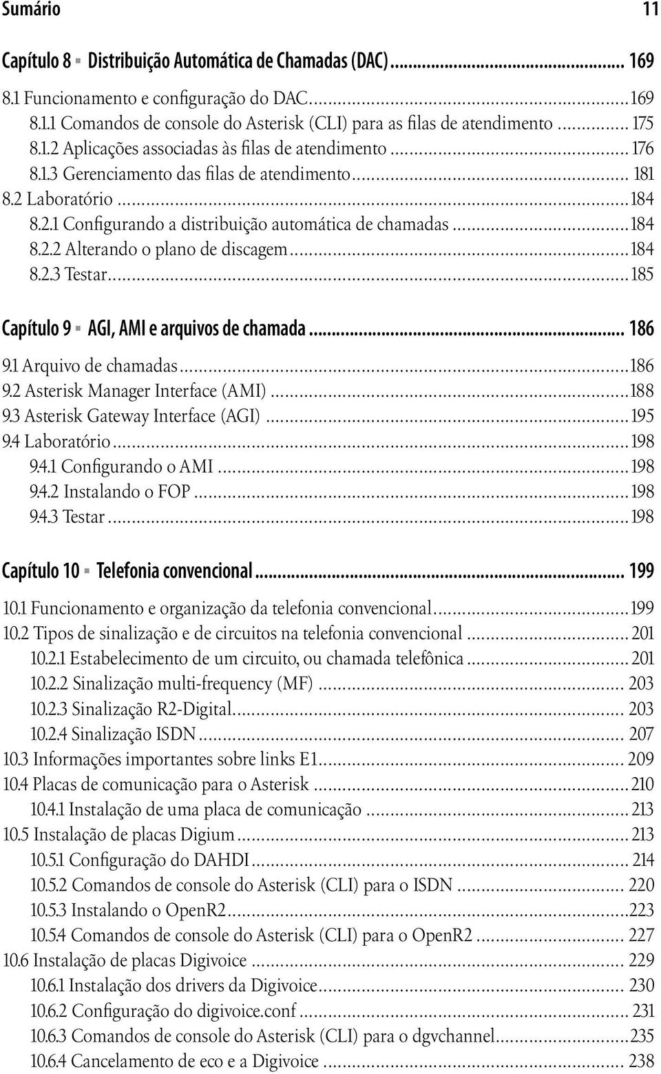 ..185 Capítulo 9 AGI, AMI e arquivos de chamada... 186 9.1 Arquivo de chamadas...186 9.2 Asterisk Manager Interface (AMI)...188 9.3 Asterisk Gateway Interface (AGI)...195 9.4 Laboratório...198 9.4.1 Configurando o AMI.