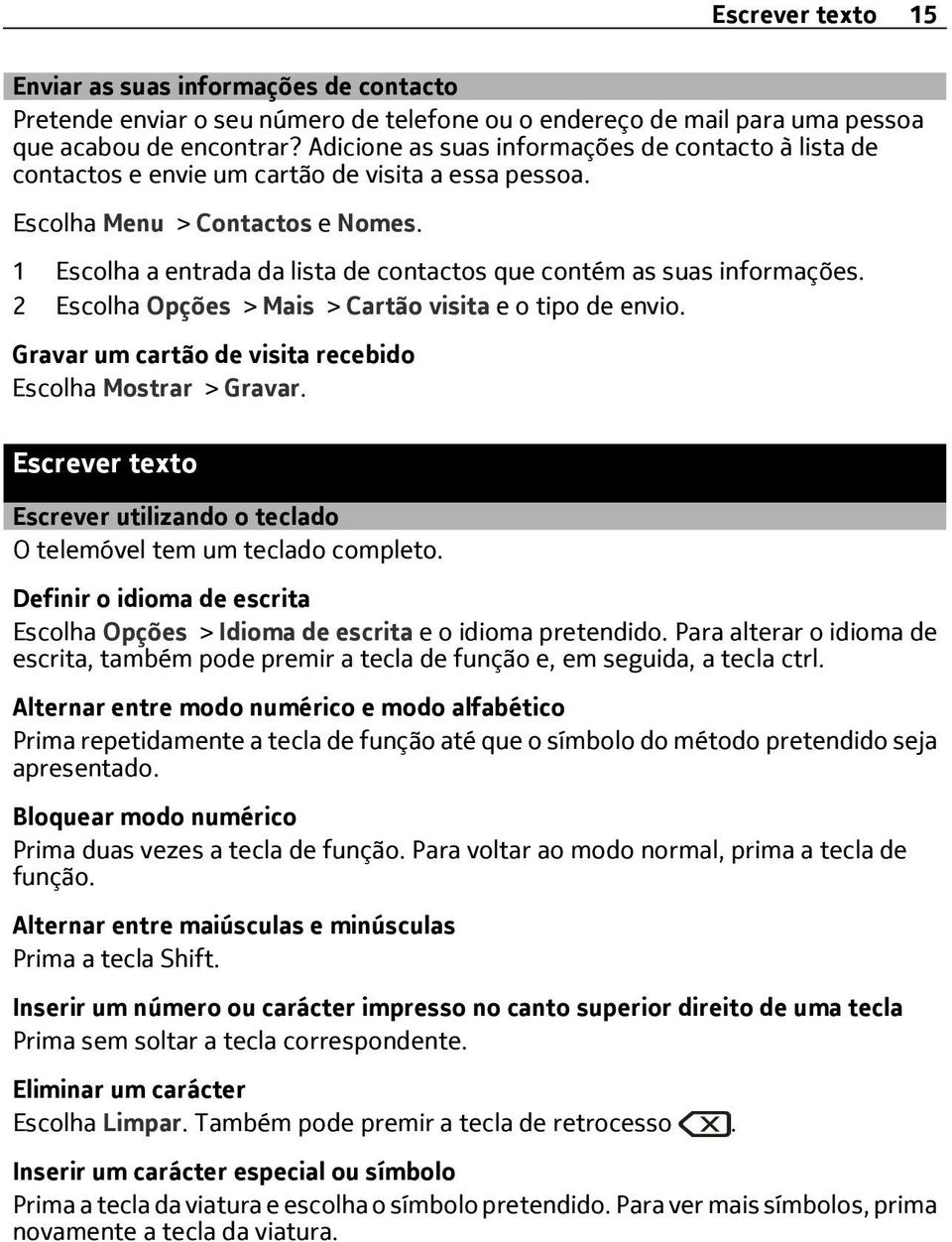 1 Escolha a entrada da lista de contactos que contém as suas informações. 2 Escolha Opções > Mais > Cartão visita e o tipo de envio. Gravar um cartão de visita recebido Escolha Mostrar > Gravar.