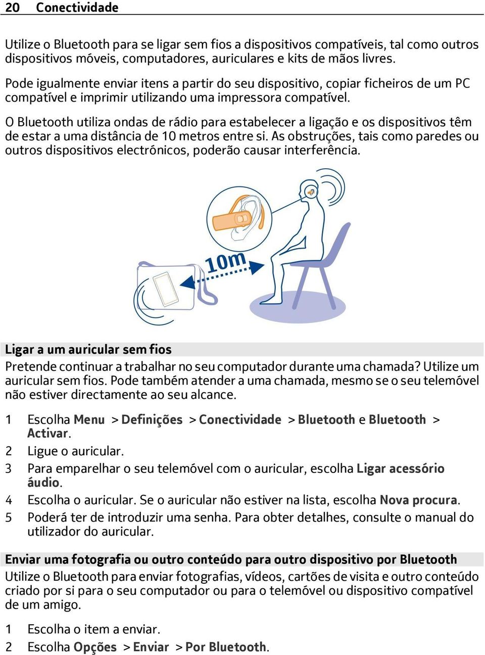 O Bluetooth utiliza ondas de rádio para estabelecer a ligação e os dispositivos têm de estar a uma distância de 10 metros entre si.