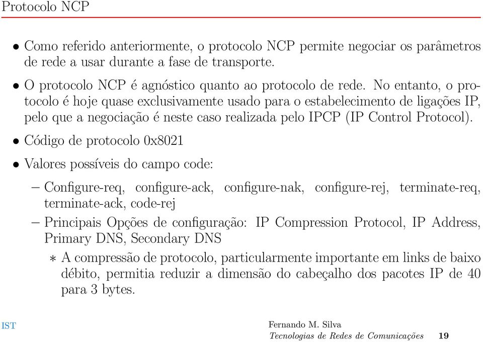 Código de protocolo 0x8021 Valores possíveis do campo code: Configure-req, configure-ack, configure-nak, configure-rej, terminate-req, terminate-ack, code-rej Principais Opções de configuração: IP