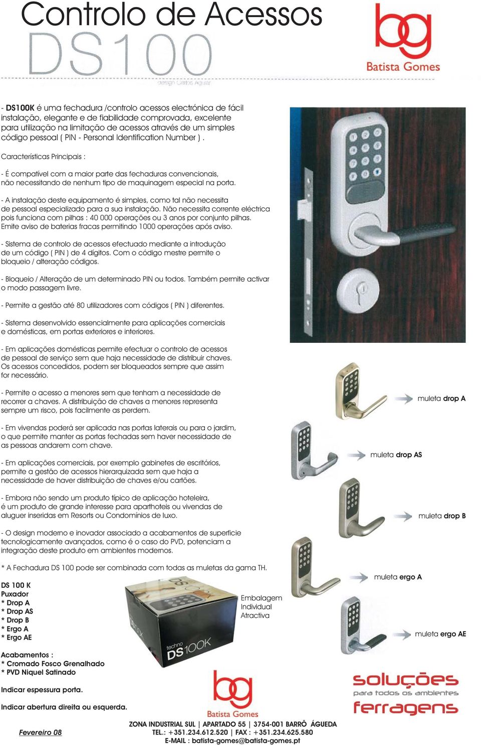 Características Principais : - É compatível com a maior parte das fechaduras convencionais, não necessitando de nenhum tipo de maquinagem especial na porta.