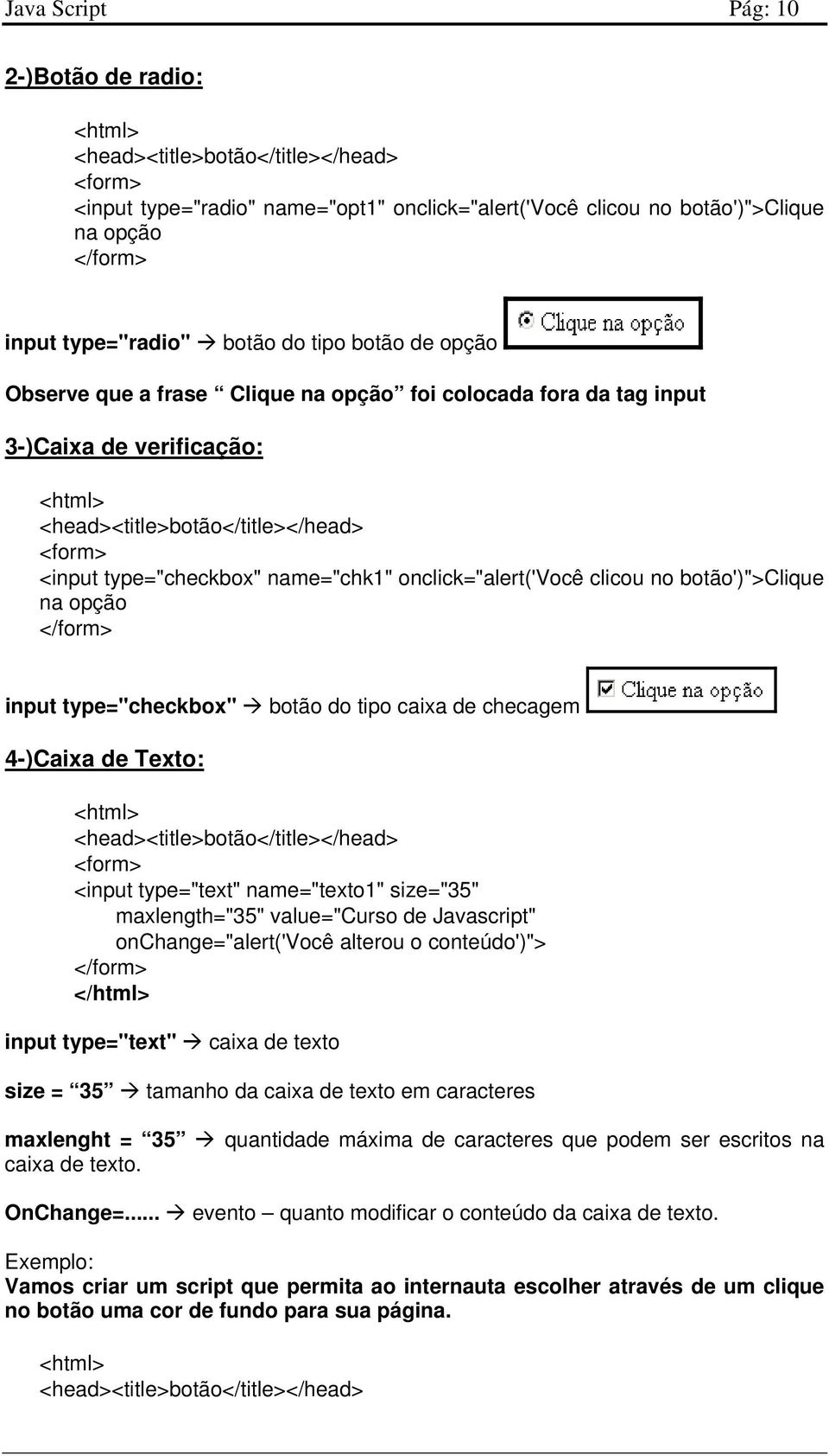 type="checkbox" name="chk1" onclick="alert('você clicou no botão')">clique na opção </form> input type="checkbox" botão do tipo caixa de checagem 4-)Caixa de Texto: <html>