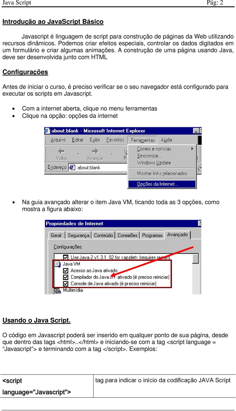 A construção de uma página usando Java, deve ser desenvolvida junto com HTML Configurações Antes de iniciar o curso, é preciso verificar se o seu navegador está configurado para executar os scripts