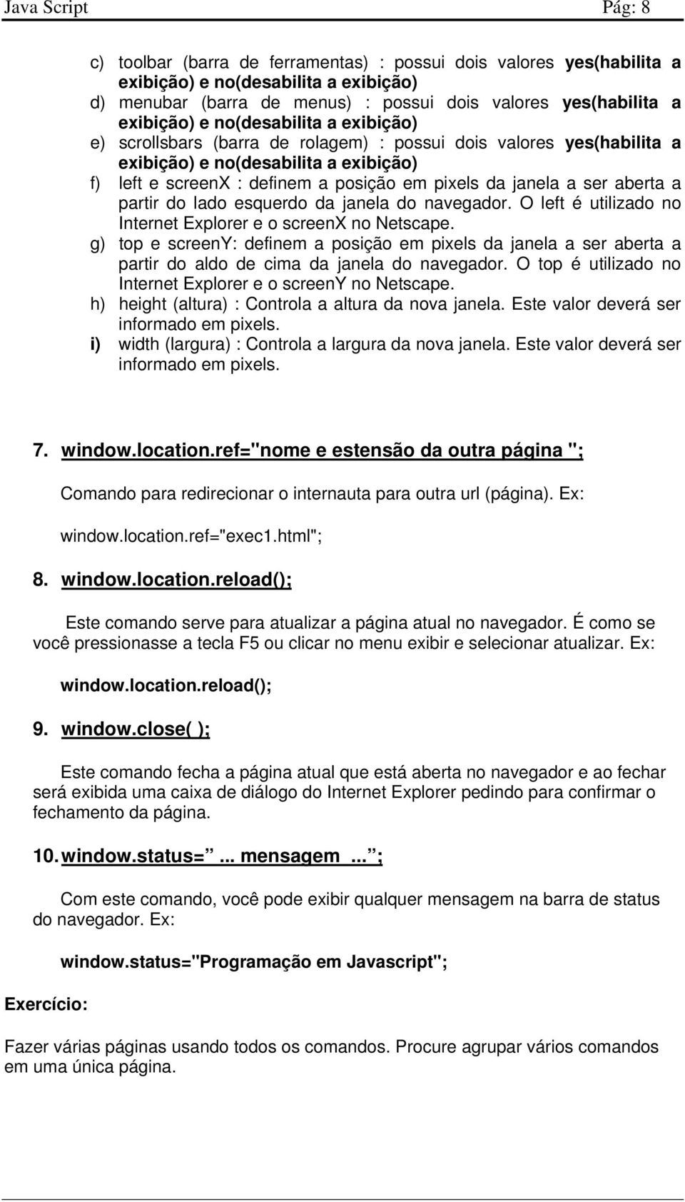 janela a ser aberta a partir do lado esquerdo da janela do navegador. O left é utilizado no Internet Explorer e o screenx no Netscape.