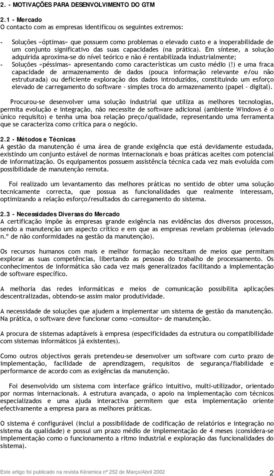 capacidades (na prática). Em síntese, a solução adquirida aproxima-se do nível teórico e não é rentabilizada industrialmente; - Soluções «péssimas» apresentando como características um custo médio (!