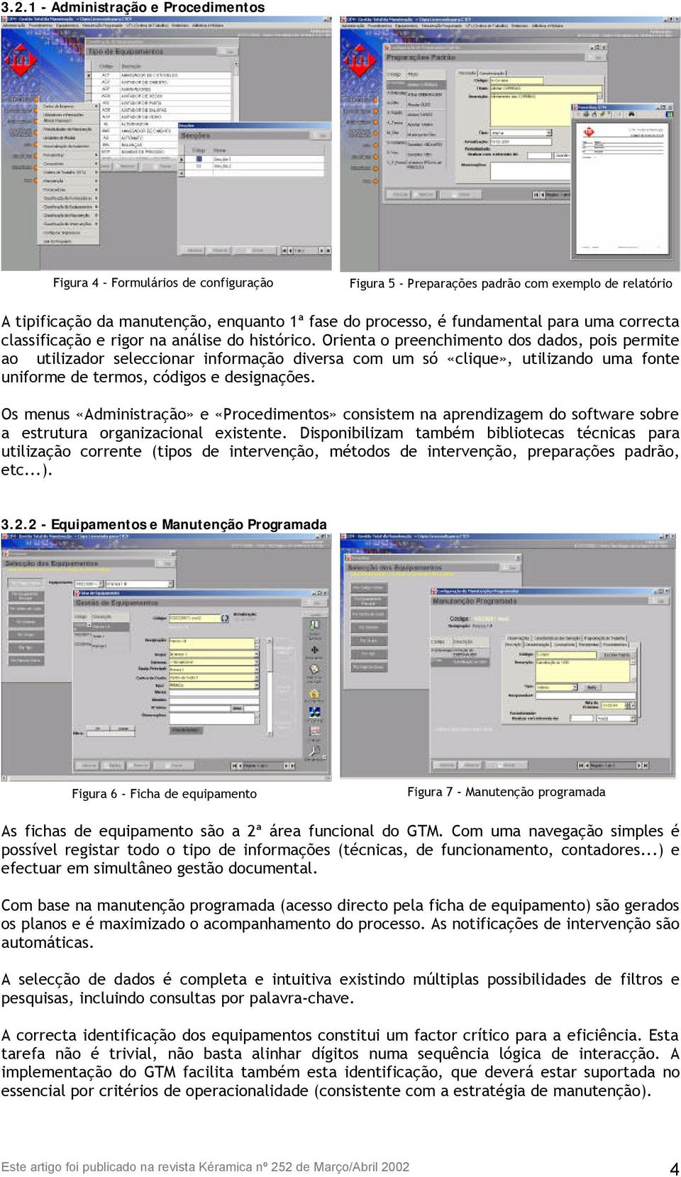 Orienta o preenchimento dos dados, pois permite ao utilizador seleccionar informação diversa com um só «clique», utilizando uma fonte uniforme de termos, códigos e designações.