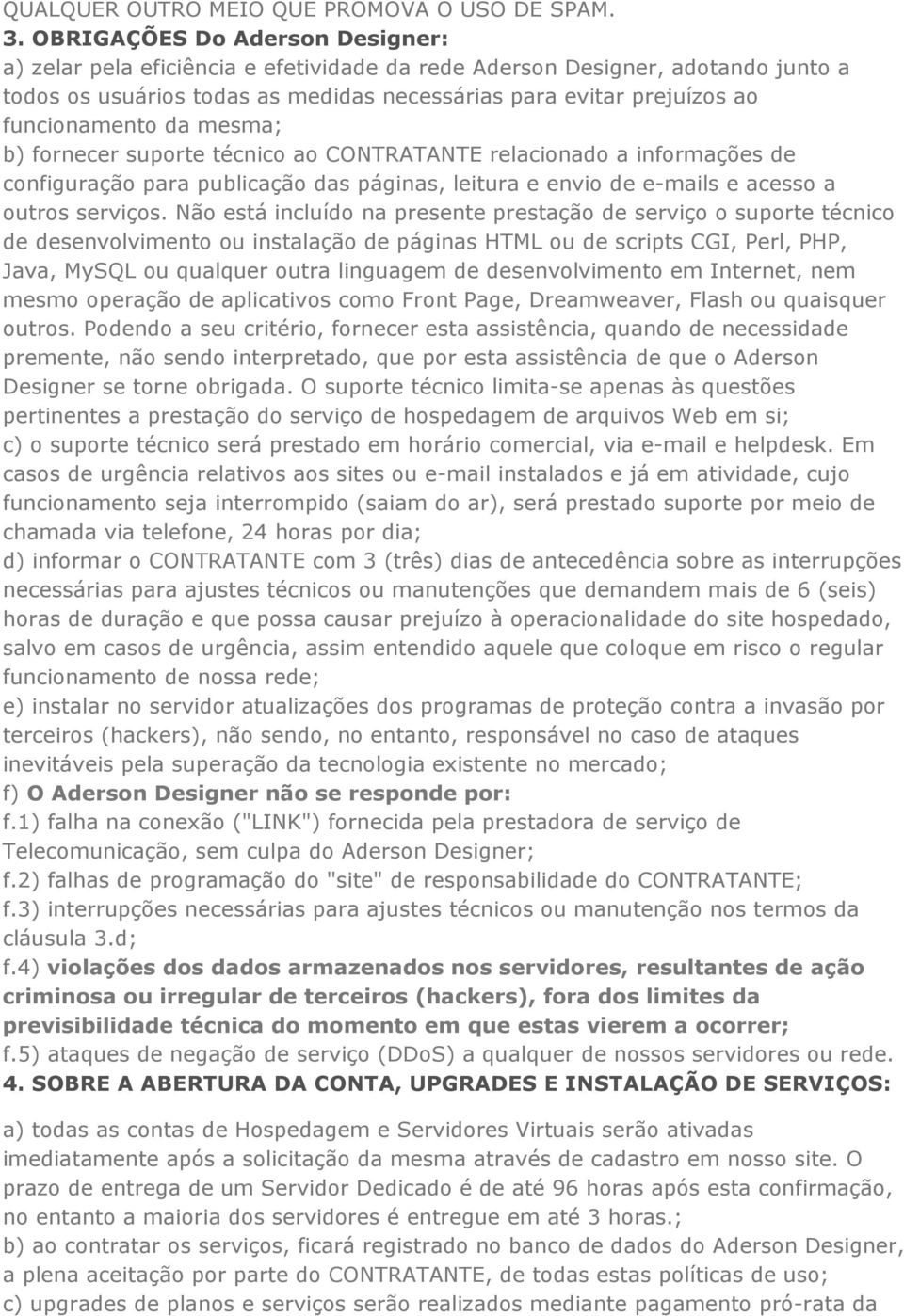 da mesma; b) fornecer suporte técnico ao CONTRATANTE relacionado a informações de configuração para publicação das páginas, leitura e envio de e-mails e acesso a outros serviços.