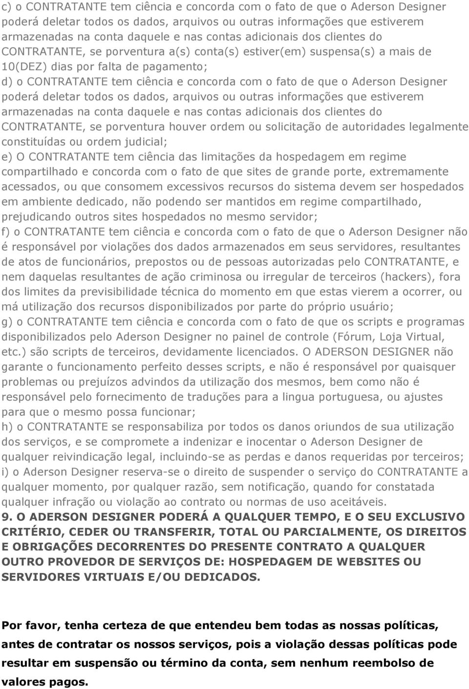 Aderson Designer poderá deletar todos os dados, arquivos ou outras informações que estiverem armazenadas na conta daquele e nas contas adicionais dos clientes do CONTRATANTE, se porventura houver