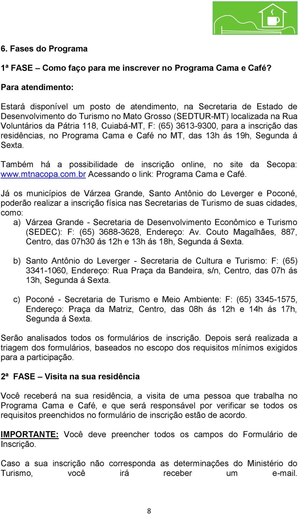 F: (65) 3613-9300, para a inscrição das residências, no Programa Cama e Café no MT, das 13h ás 19h, Segunda á Sexta. Também há a possibilidade de inscrição online, no site da Secopa: www.mtnacopa.com.