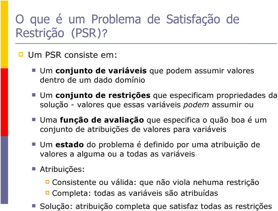 solução - valores que essas variáveis podem assumir ou Uma função de avaliação que especifica o quão boa é um conjunto de atribuições de valores para variáveis