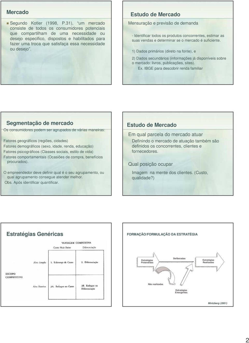 desejo. Estudo de Mercado Mensuração e previsão de demanda - Identificar todos os produtos concorrentes, estimar as suas vendas e determinar se o mercado é suficiente.