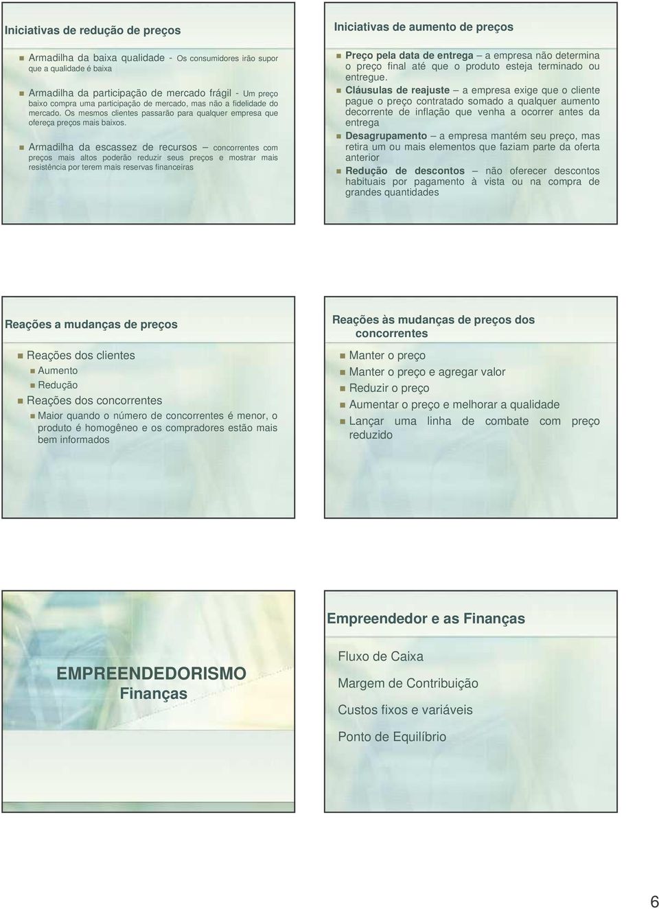 Armadilha da escassez de recursos concorrentes com s mais altos poderão reduzir seus s e mostrar mais resistência por terem mais reservas financeiras Iniciativas de aumento de s Preço pela data de