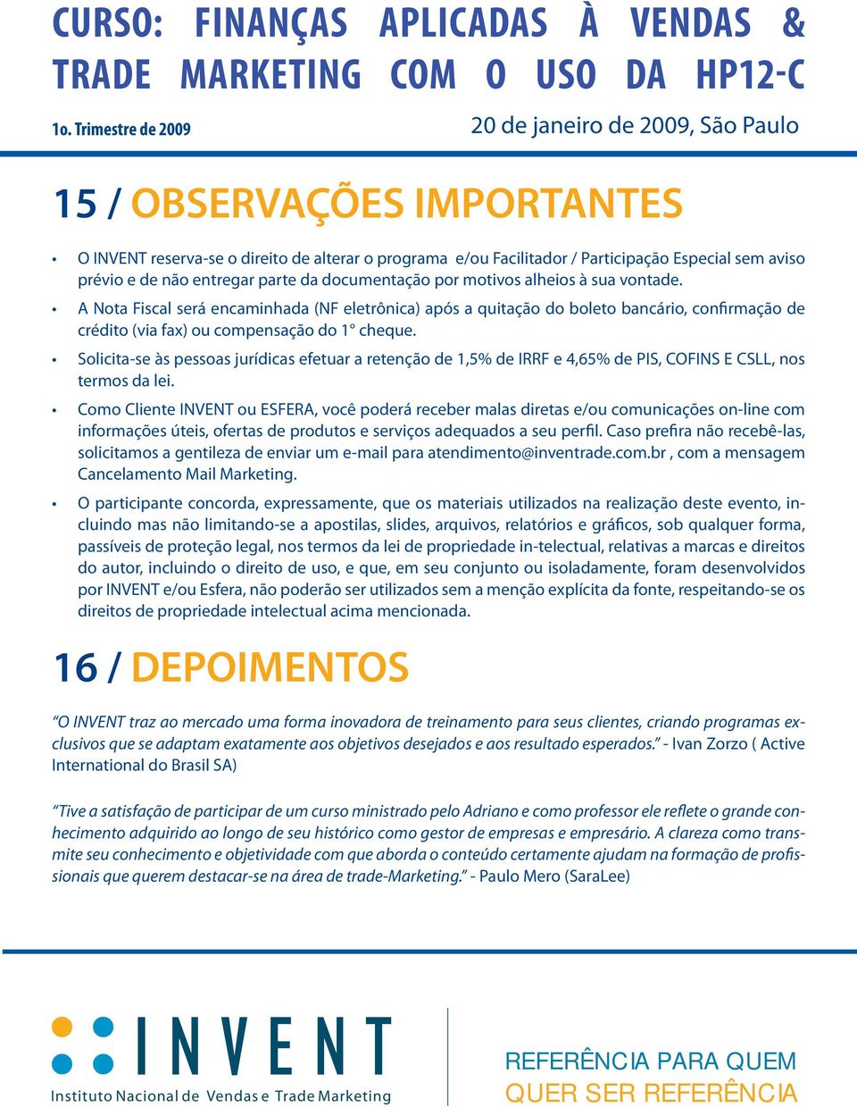 Solicita-se às pessoas jurídicas efetuar a retenção de 1,5% de IRRF e 4,65% de PIS, COFINS E CSLL, nos termos da lei.