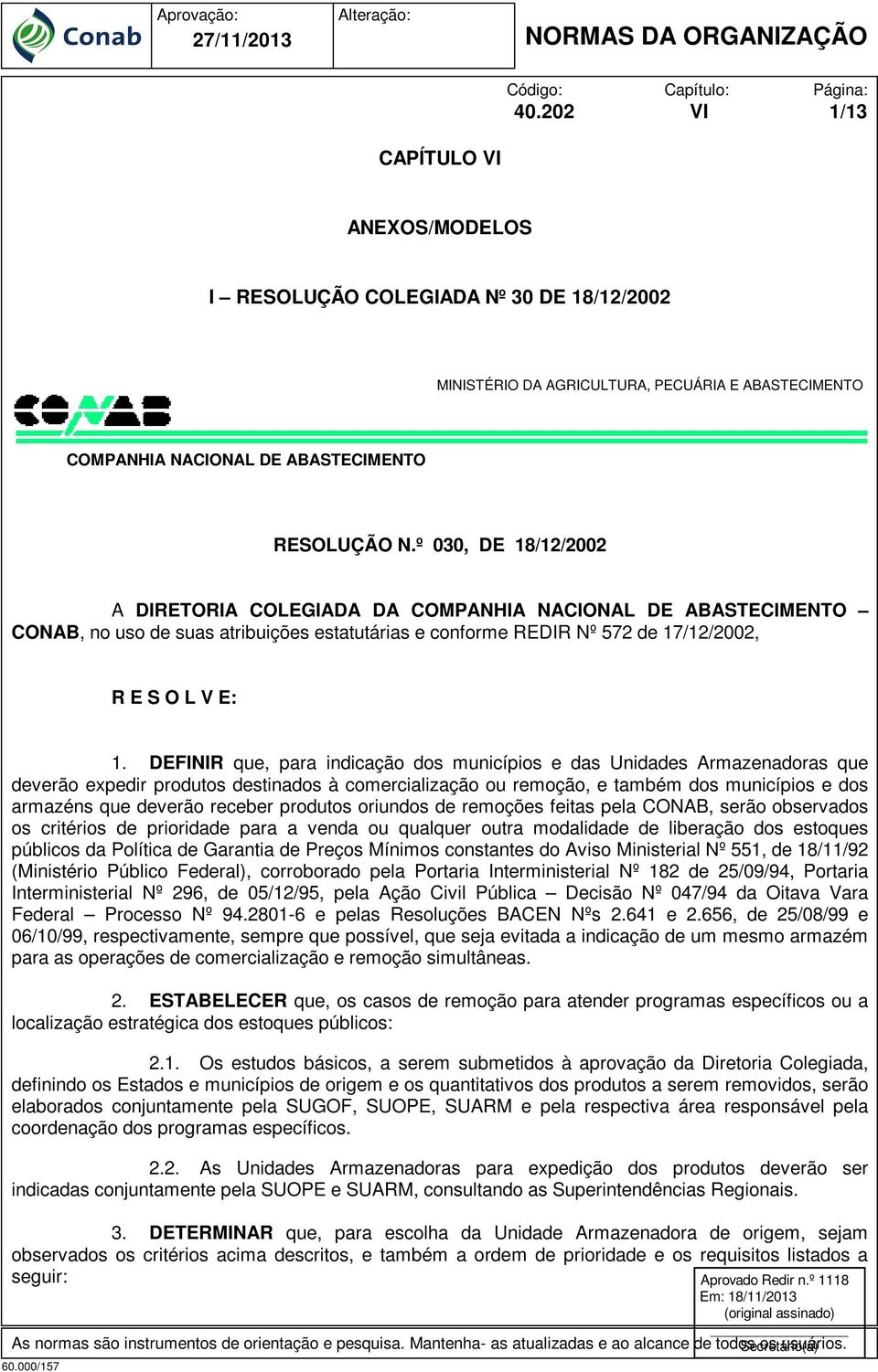 DEFINIR que, para indicação dos municípios e das Unidades Armazenadoras que deverão expedir produtos destinados à comercialização ou remoção, e também dos municípios e dos armazéns que deverão