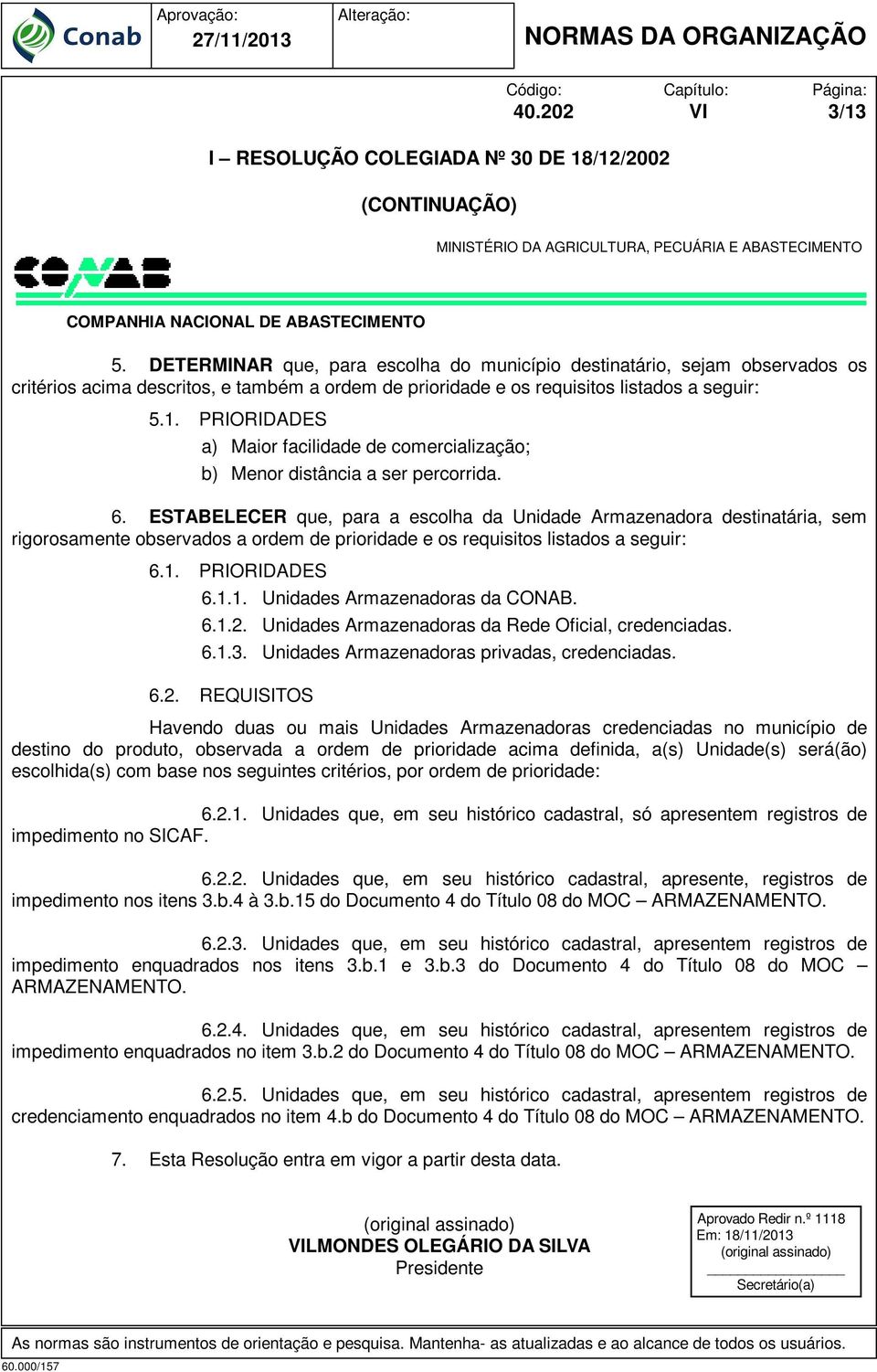 PRIORIDADES a) Maior facilidade de comercialização; b) Menor distância a ser percorrida. 6.