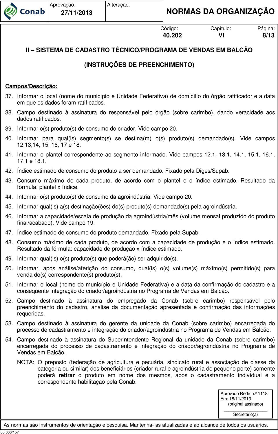 Campo destinado à assinatura do responsável pelo órgão (sobre carimbo), dando veracidade aos dados ratificados. 39. Informar o(s) produto(s) de consumo do criador. Vide campo 20. 40.