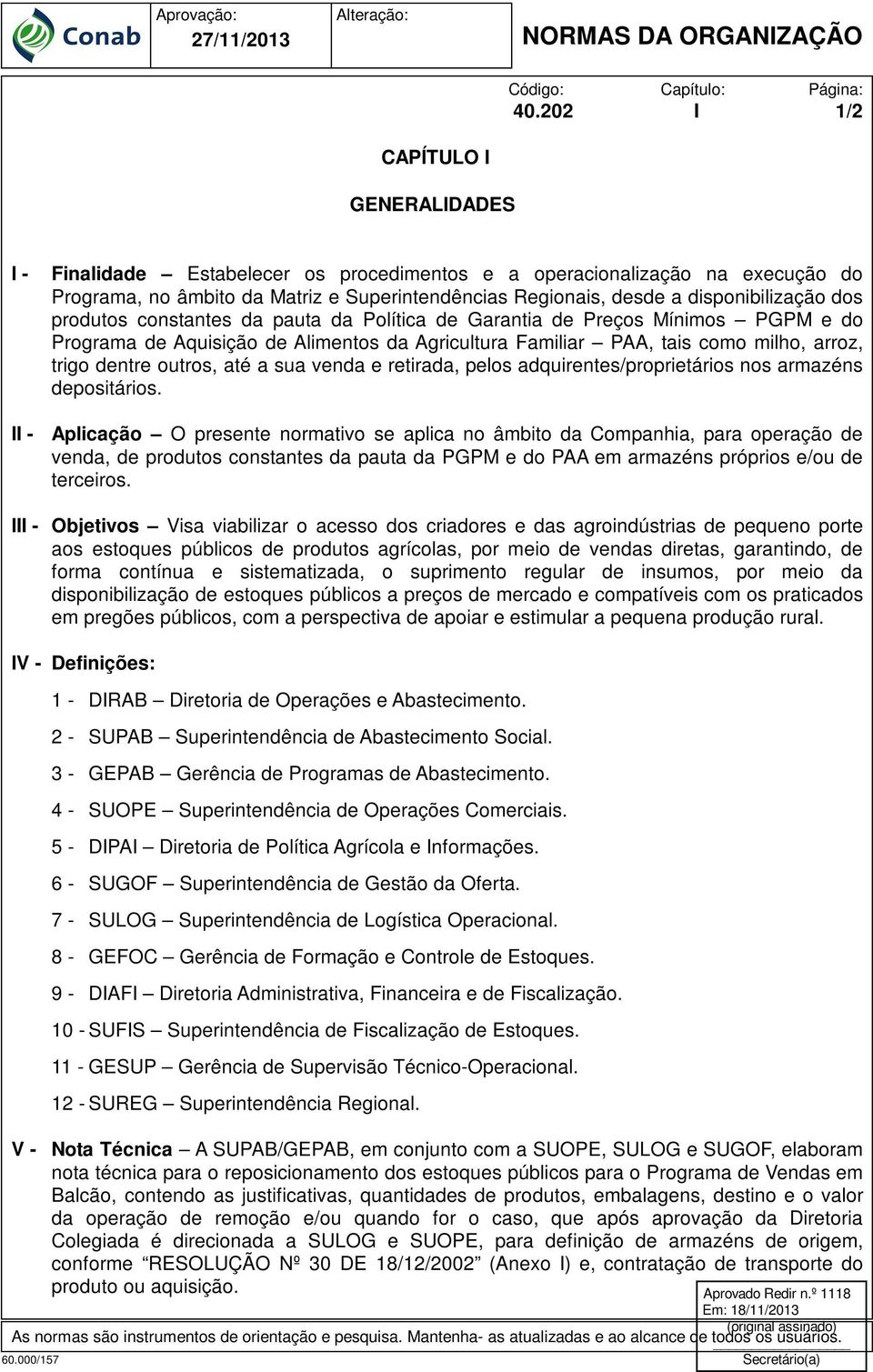 produtos constantes da pauta da Política de Garantia de Preços Mínimos PGPM e do Programa de Aquisição de Alimentos da Agricultura Familiar PAA, tais como milho, arroz, trigo dentre outros, até a sua