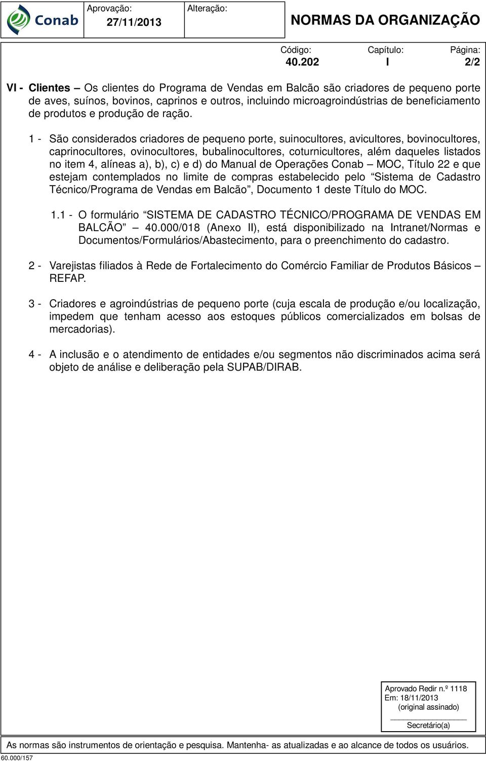 1 - São considerados criadores de pequeno porte, suinocultores, avicultores, bovinocultores, caprinocultores, ovinocultores, bubalinocultores, coturnicultores, além daqueles listados no item 4,