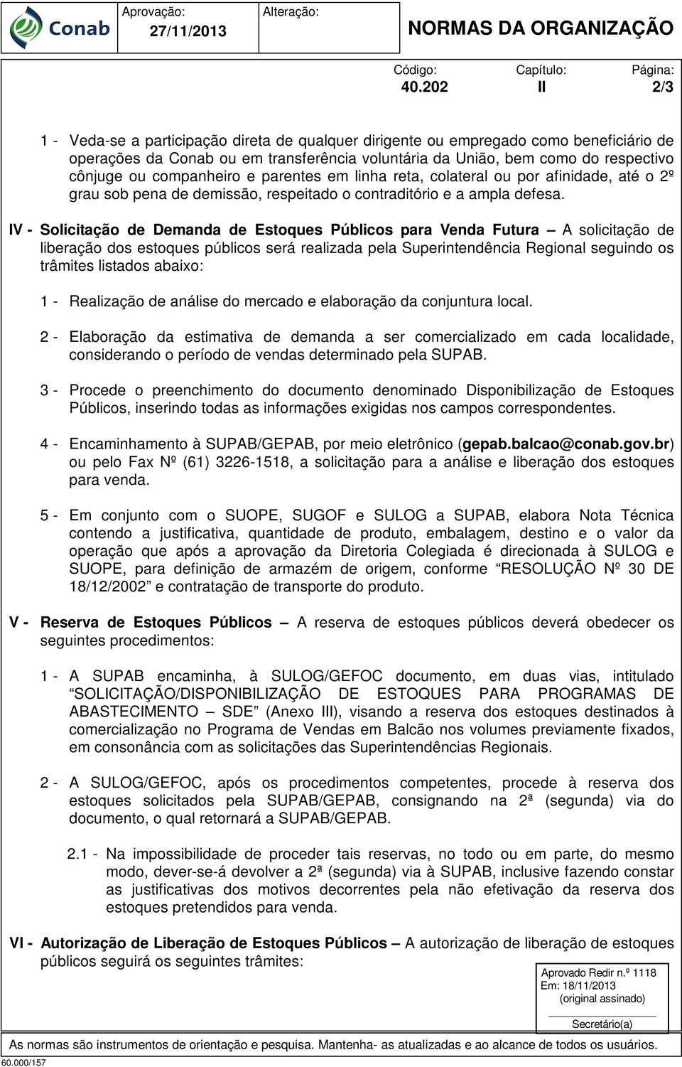 IV - Solicitação de Demanda de Estoques Públicos para Venda Futura A solicitação de liberação dos estoques públicos será realizada pela Superintendência Regional seguindo os trâmites listados abaixo: