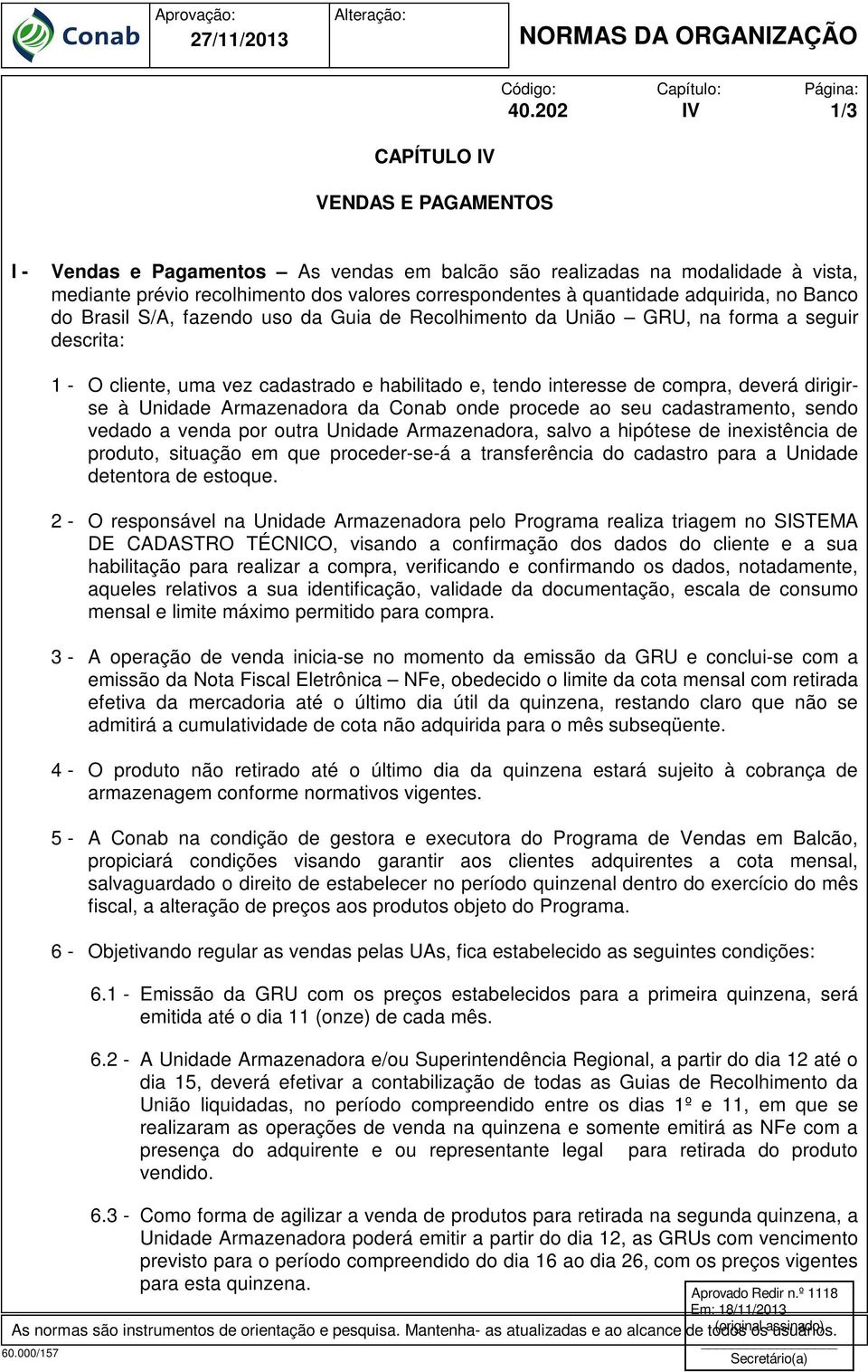 Banco do Brasil S/A, fazendo uso da Guia de Recolhimento da União GRU, na forma a seguir descrita: 1 - O cliente, uma vez cadastrado e habilitado e, tendo interesse de compra, deverá dirigirse à