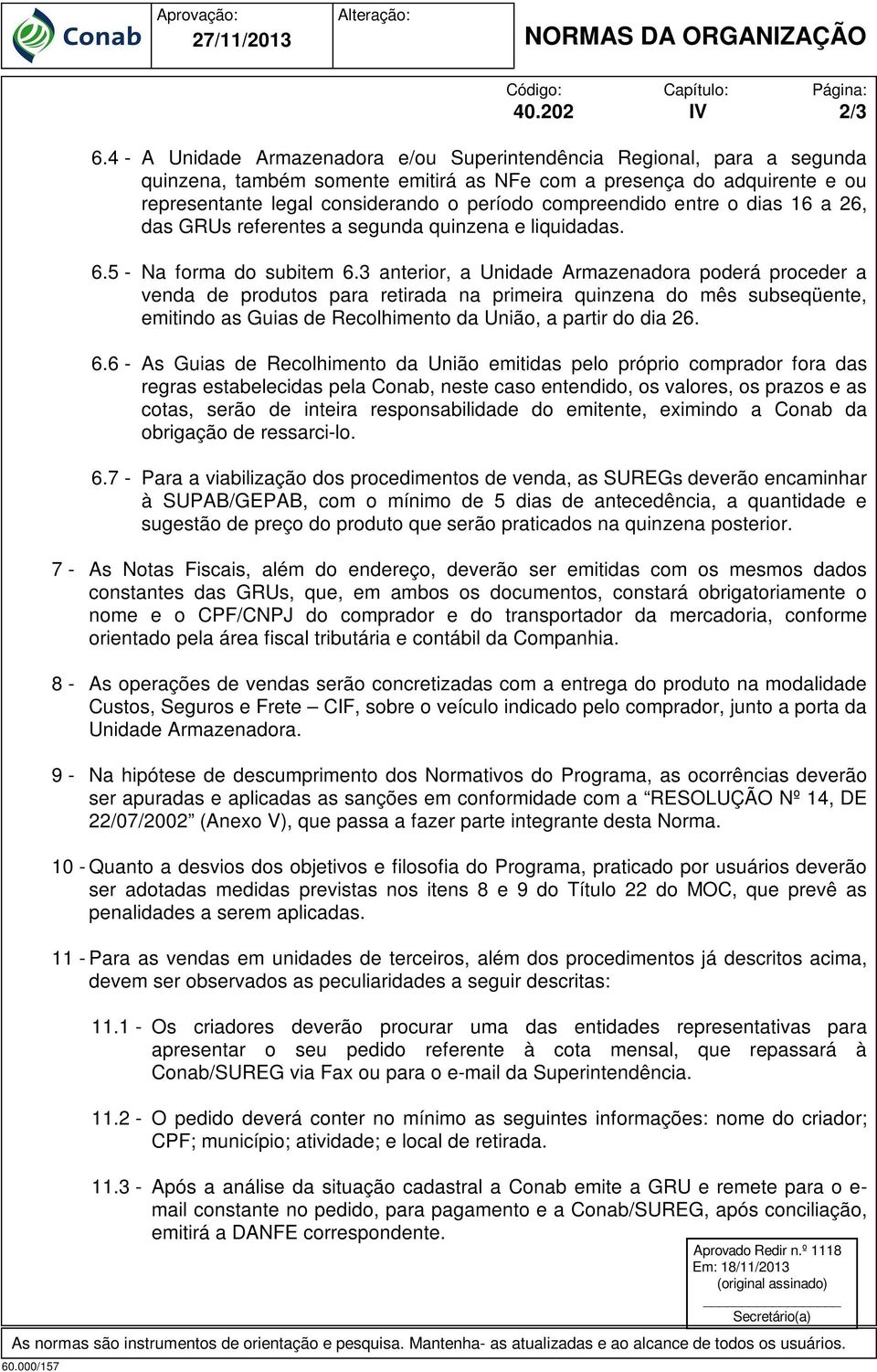 compreendido entre o dias 16 a 26, das GRUs referentes a segunda quinzena e liquidadas. 6.5 - Na forma do subitem 6.