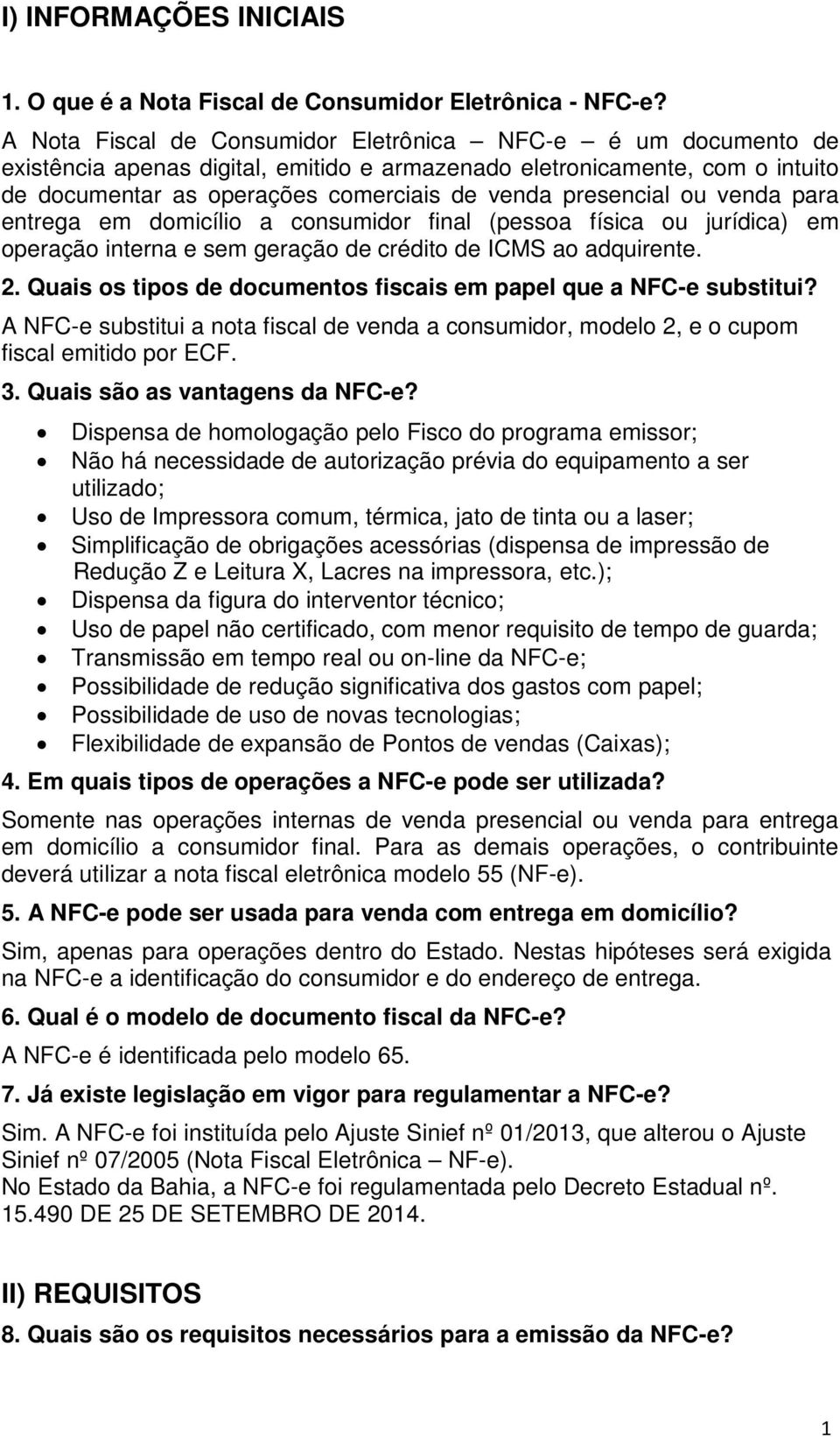 ou venda para entrega em domicílio a consumidor final (pessoa física ou jurídica) em operação interna e sem geração de crédito de ICMS ao adquirente. 2.