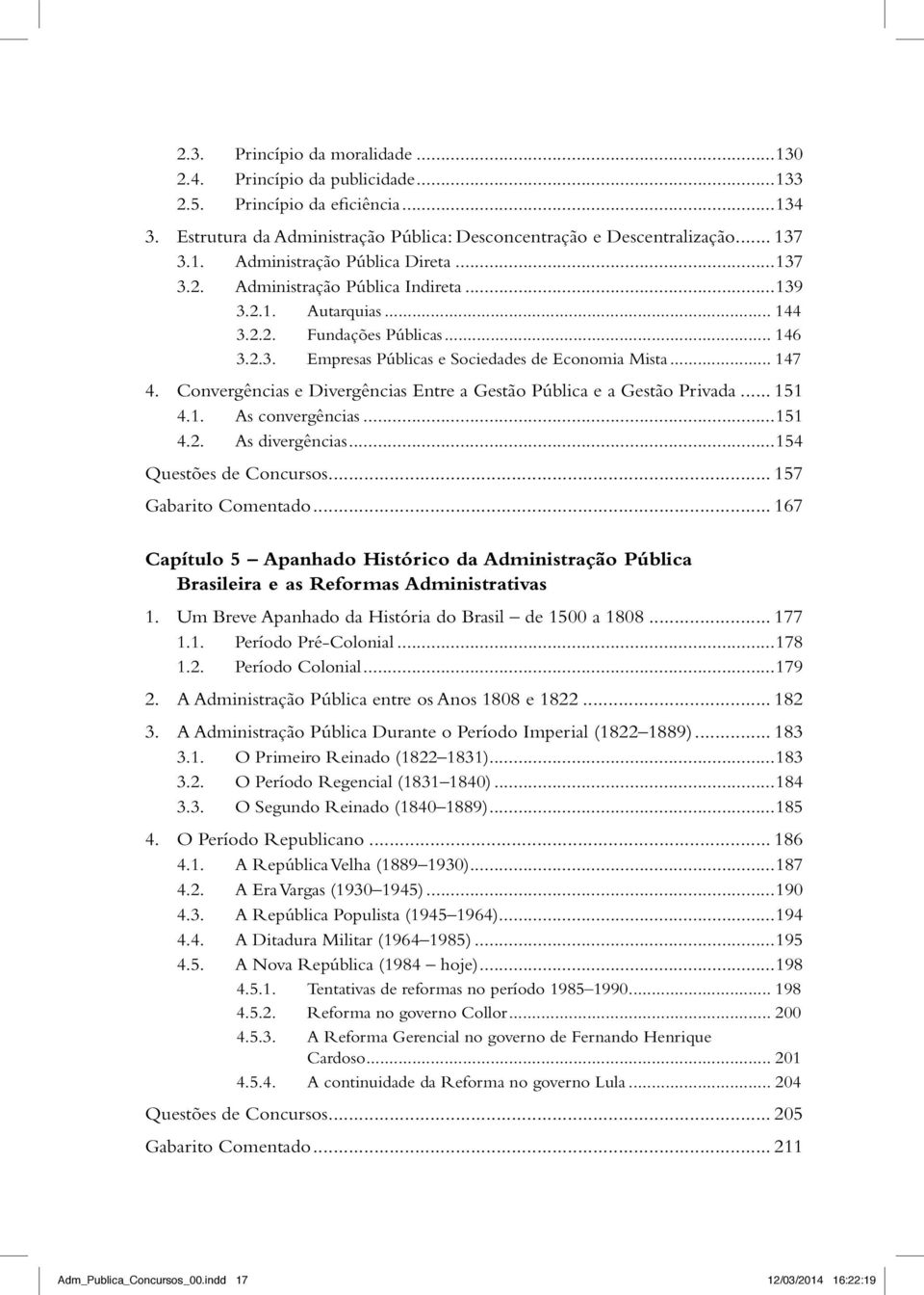 Convergências e Divergências Entre a Gestão Pública e a Gestão Privada... 151 4.1. As convergências...151 4.2. As divergências...154 Questões de Concursos... 157 Gabarito Comentado.