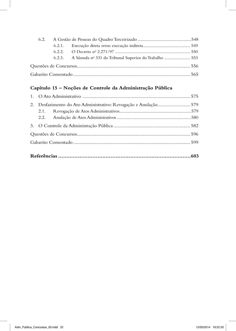 O Ato Administrativo... 575 2. Desfazimento do Ato Administrativo: Revogação e Anulação... 579 2.1. Revogação de Atos Administrativos...579 2.2. Anulação de Atos Administrativos.