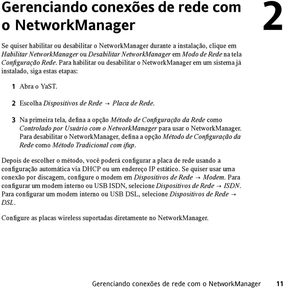 3 Na primeira tela, defina a opção Método de Configuração da Rede como Controlado por Usuário com o NetworkManager para usar o NetworkManager.