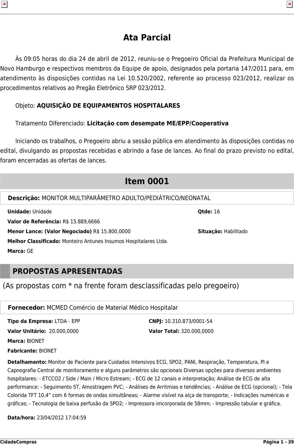 Objeto: AQUISIÇÃO DE EQUIPAMENTOS HOSPITALARES Tratamento Diferenciado: Licitação com desempate ME/EPP/Cooperativa Iniciando os trabalhos, o Pregoeiro abriu a sessão pública em atendimento às