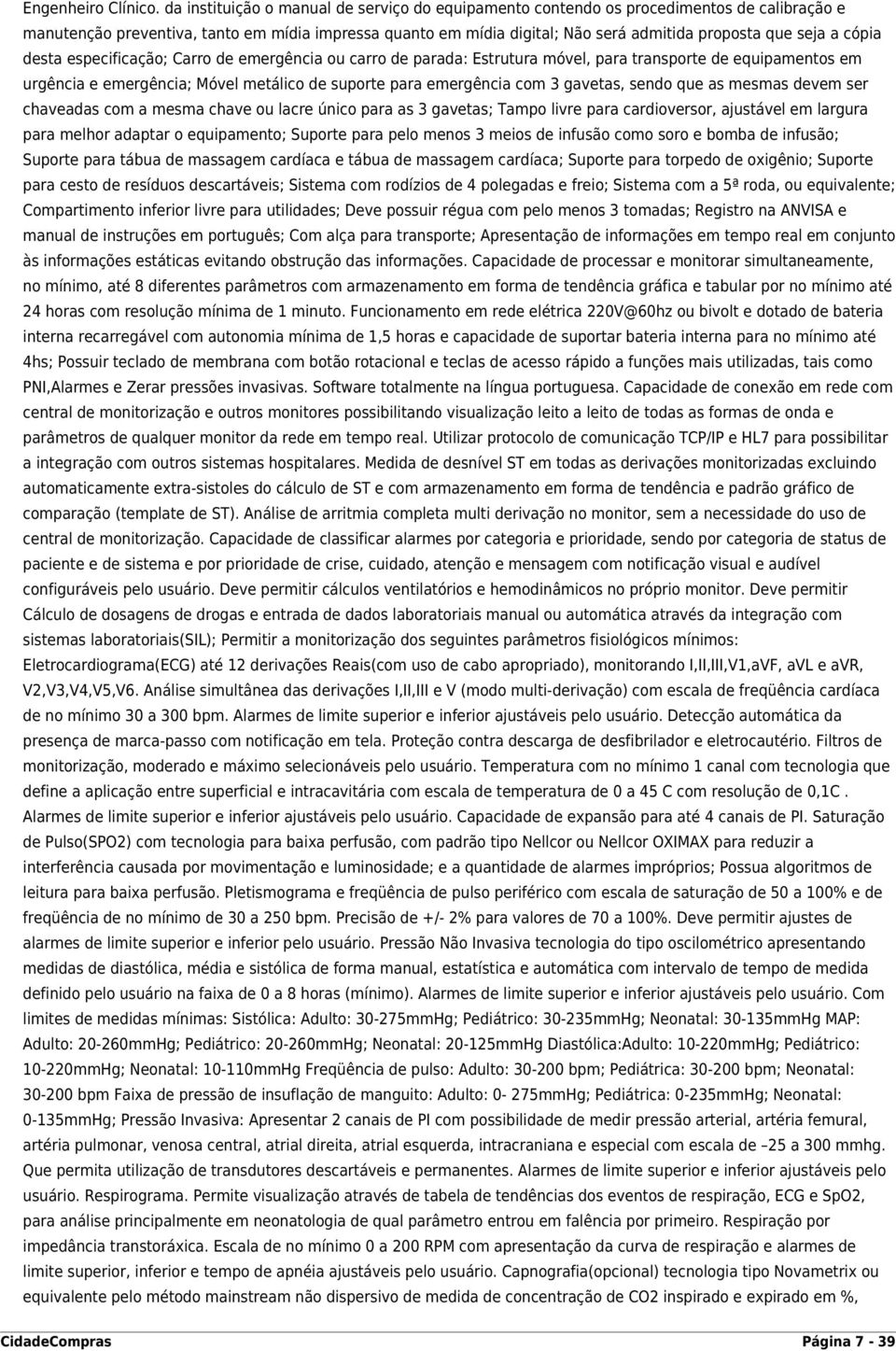 a cópia desta especificação; Carro de emergência ou carro de parada: Estrutura móvel, para transporte de equipamentos em urgência e emergência; Móvel metálico de suporte para emergência com 3