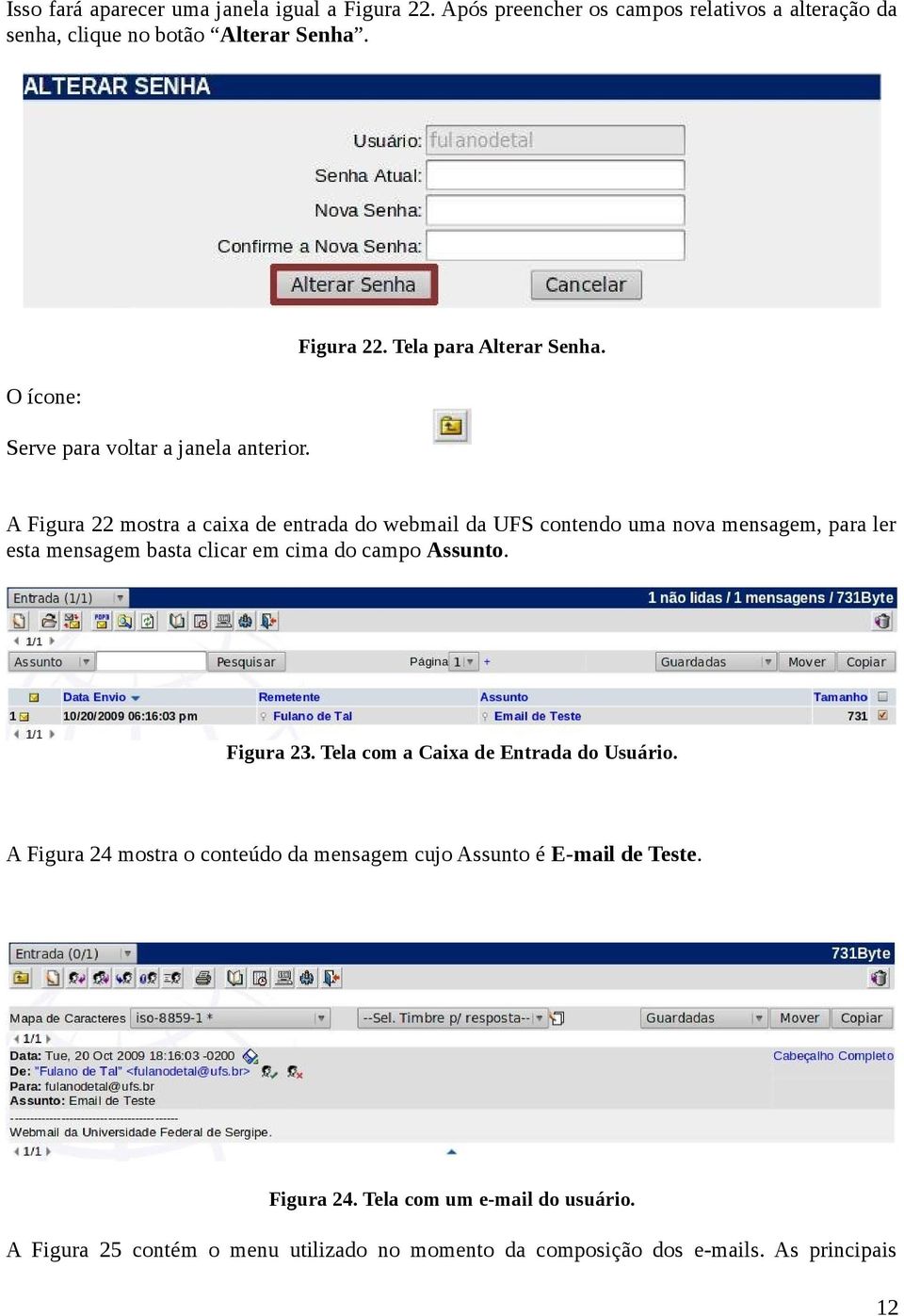 A Figura 22 mostra a caixa de entrada do webmail da UFS contendo uma nova mensagem, para ler esta mensagem basta clicar em cima do campo Assunto. Figura 23.