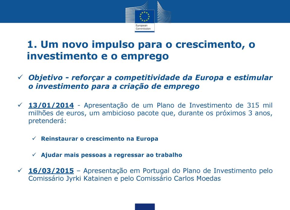 ambicioso pacote que, durante os próximos 3 anos, pretenderá: Reinstaurar o crescimento na Europa Ajudar mais pessoas a regressar