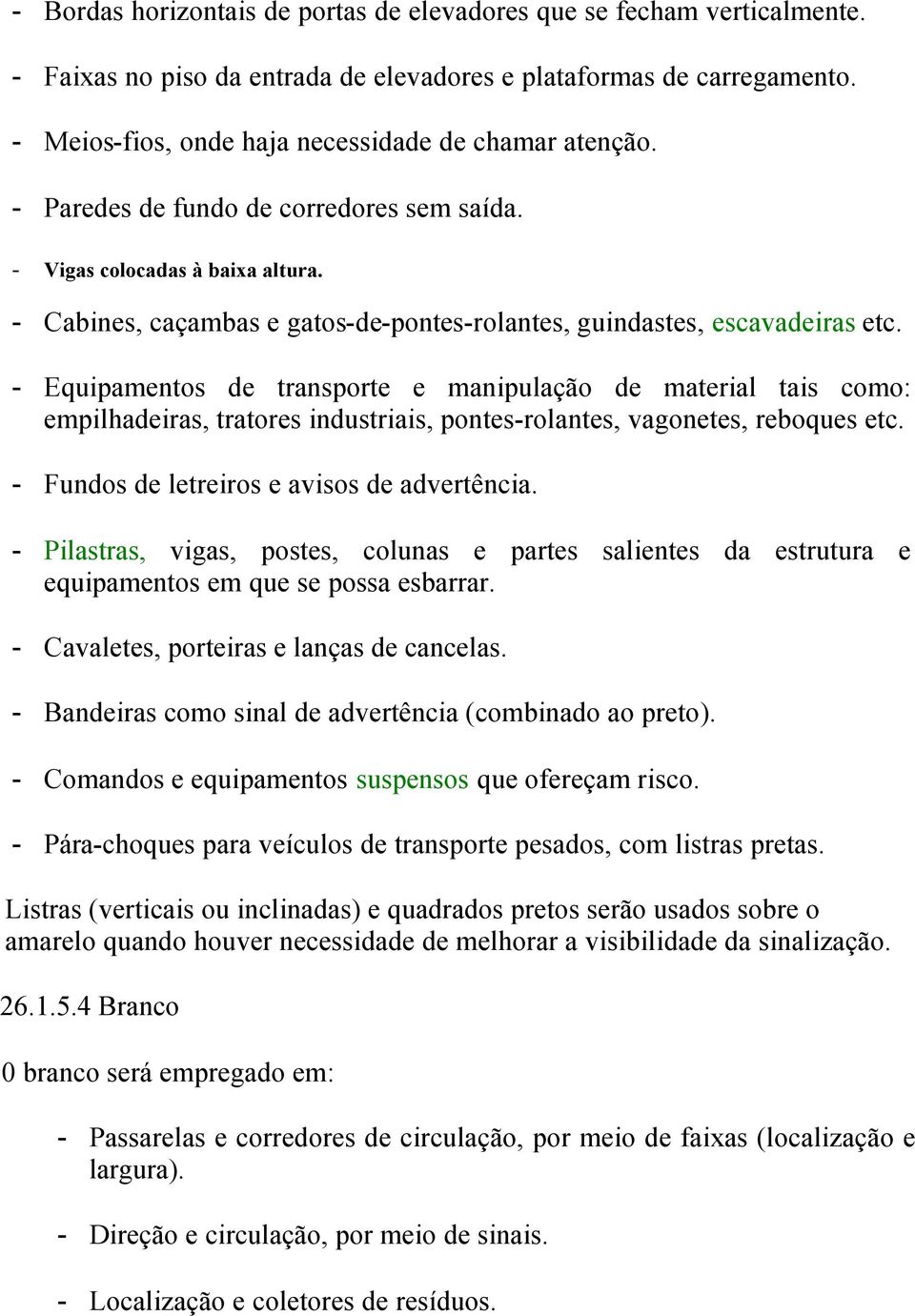 - Cabines, caçambas e gatos-de-pontes-rolantes, guindastes, escavadeiras etc.