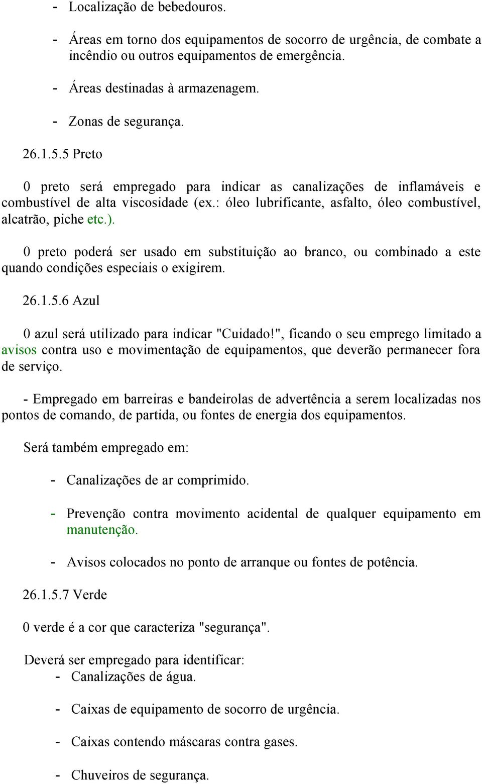 : óleo lubrificante, asfalto, óleo combustível, alcatrão, piche etc.). 0 preto poderá ser usado em substituição ao branco, ou combinado a este quando condições especiais o exigirem. 26.1.5.