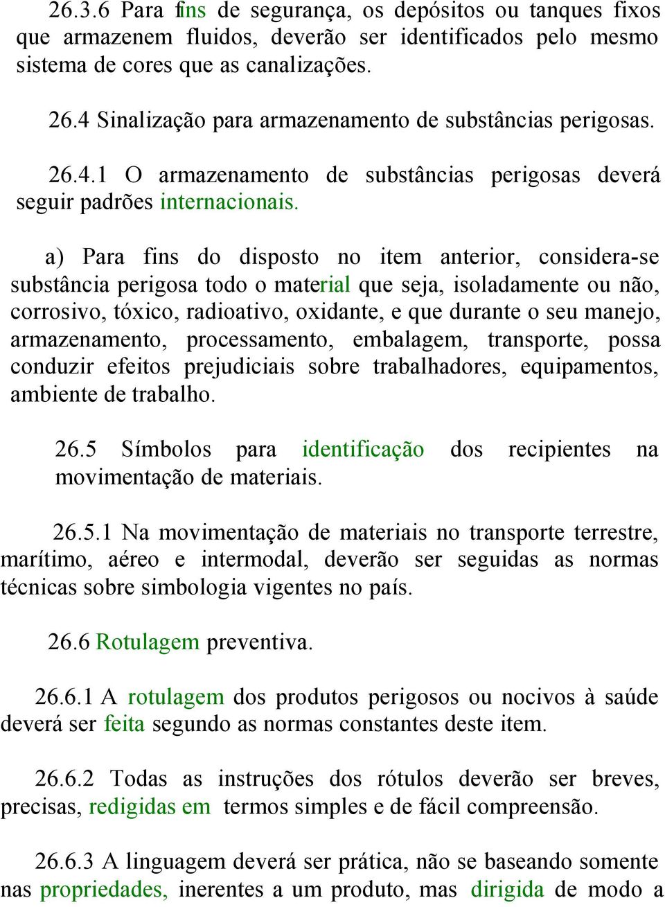 a) Para fins do disposto no item anterior, considera-se substância perigosa todo o material que seja, isoladamente ou não, corrosivo, tóxico, radioativo, oxidante, e que durante o seu manejo,