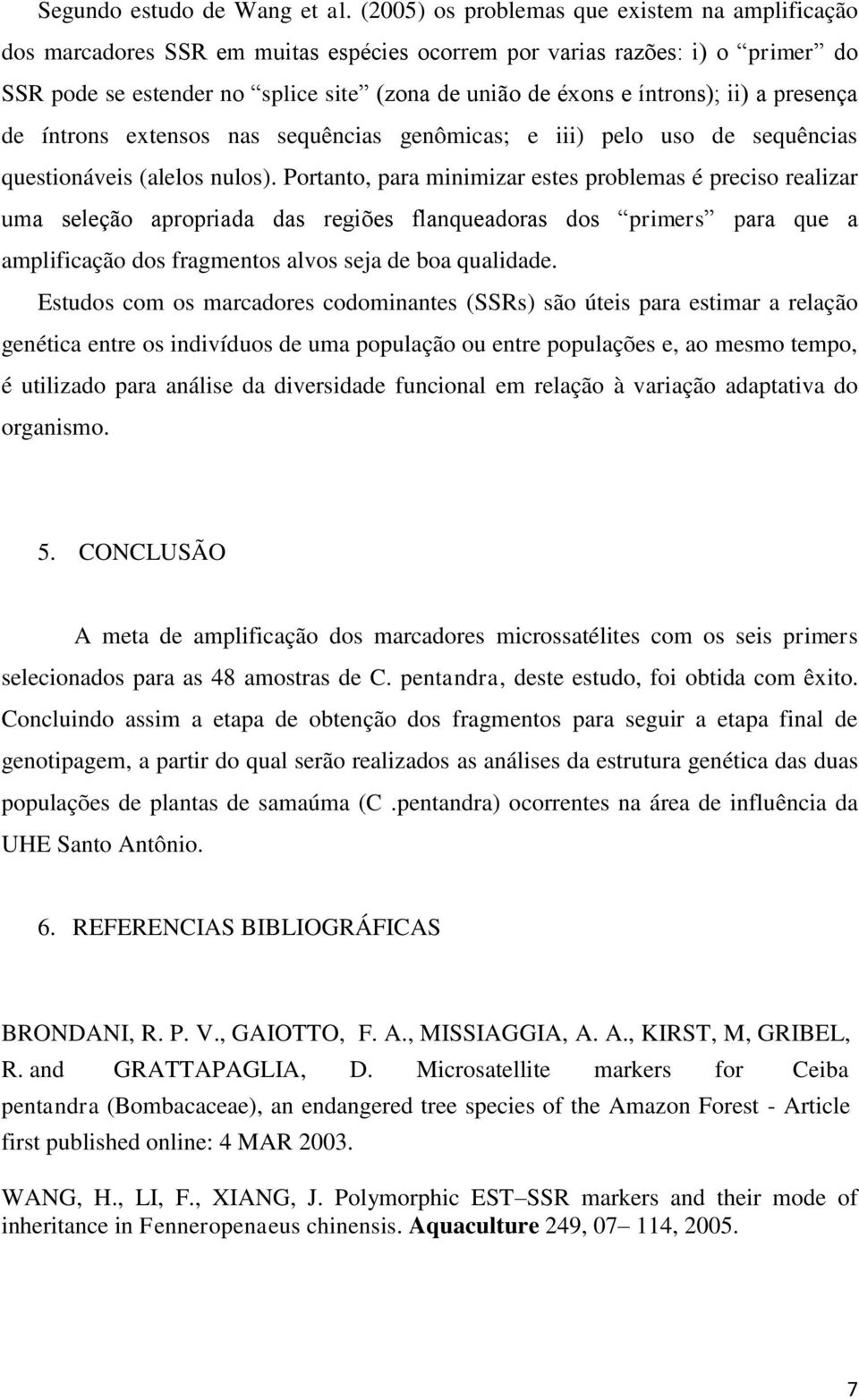 ii) a presença de íntrons extensos nas sequências genômicas; e iii) pelo uso de sequências questionáveis (alelos nulos).