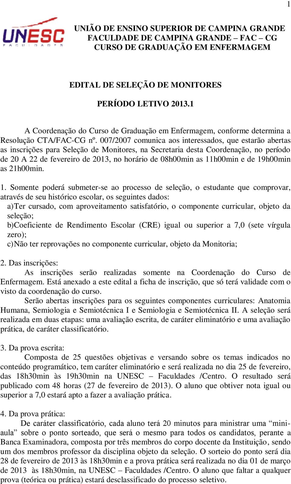 007/2007 comunica aos interessados, que estarão abertas as inscrições para Seleção de Monitores, na Secretaria desta Coordenação, no período de 20 A 22 de fevereiro de 2013, no horário de 08h00min as