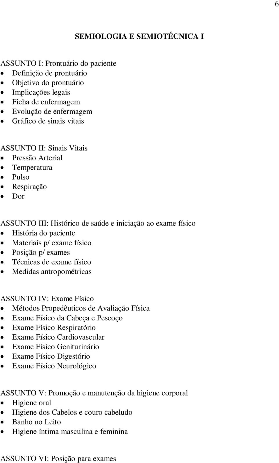 exames Técnicas de exame físico Medidas antropométricas ASSUNTO IV: Exame Físico Métodos Propedêuticos de Avaliação Física Exame Físico da Cabeça e Pescoço Exame Físico Respiratório Exame Físico