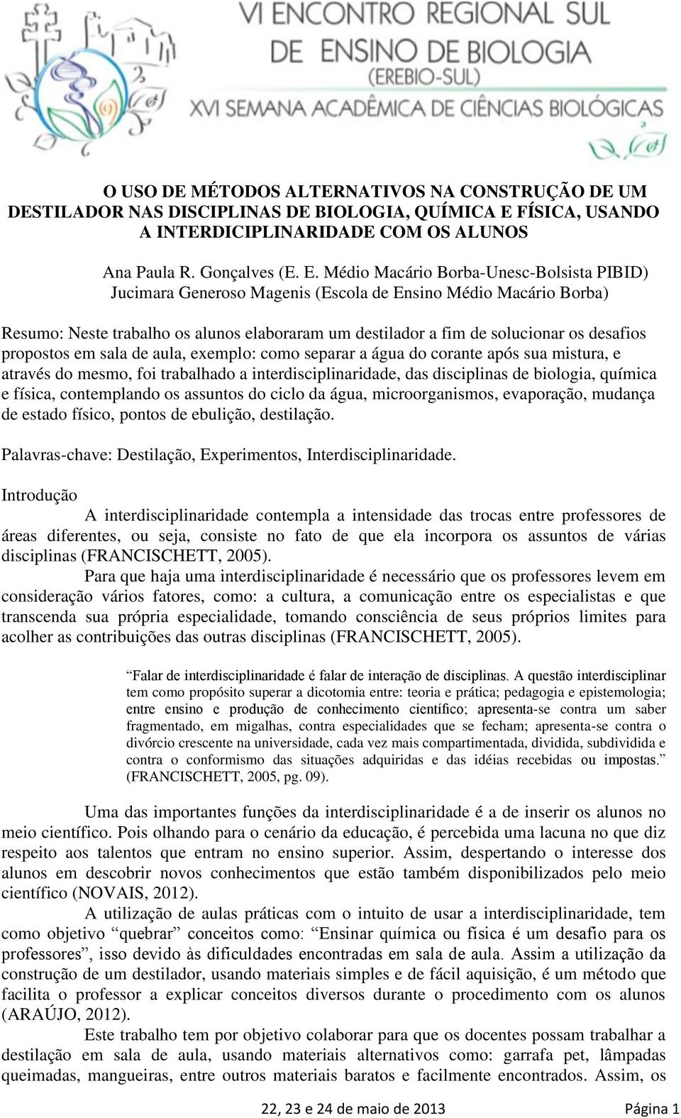 Médio Macário Borba-Unesc-Bolsista PIBID) Jucimara Generoso Magenis (Escola de Ensino Médio Macário Borba) Resumo: Neste trabalho os alunos elaboraram um destilador a fim de solucionar os desafios