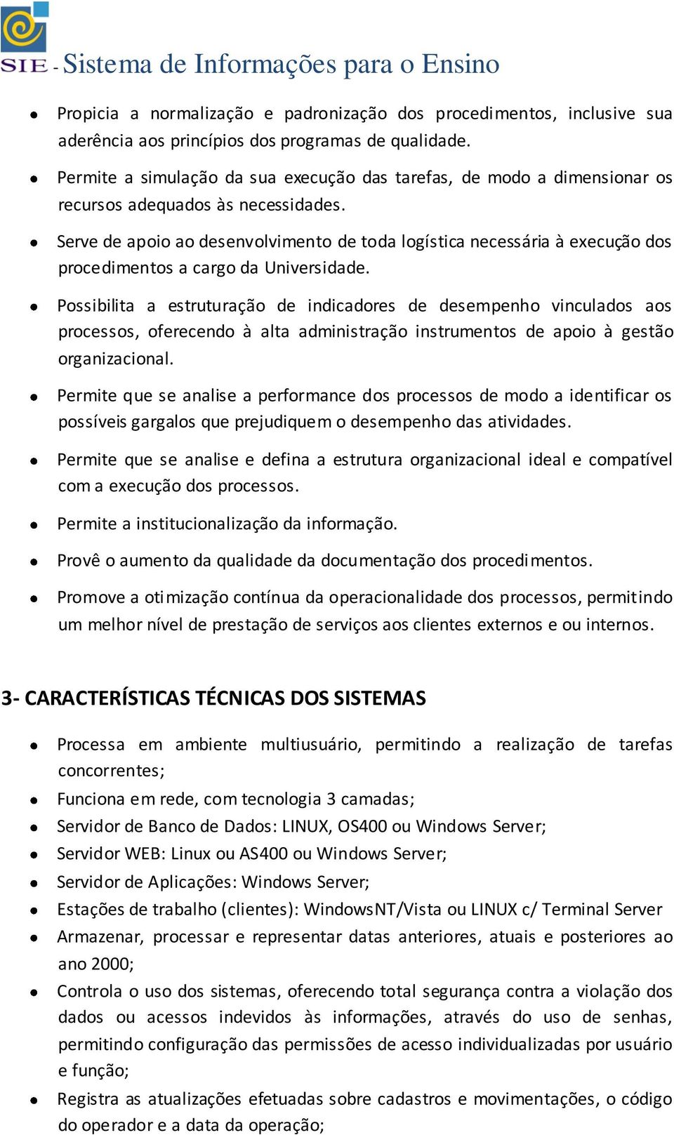 Serve de apoio ao desenvolvimento de toda logística necessária à execução dos procedimentos a cargo da Universidade.