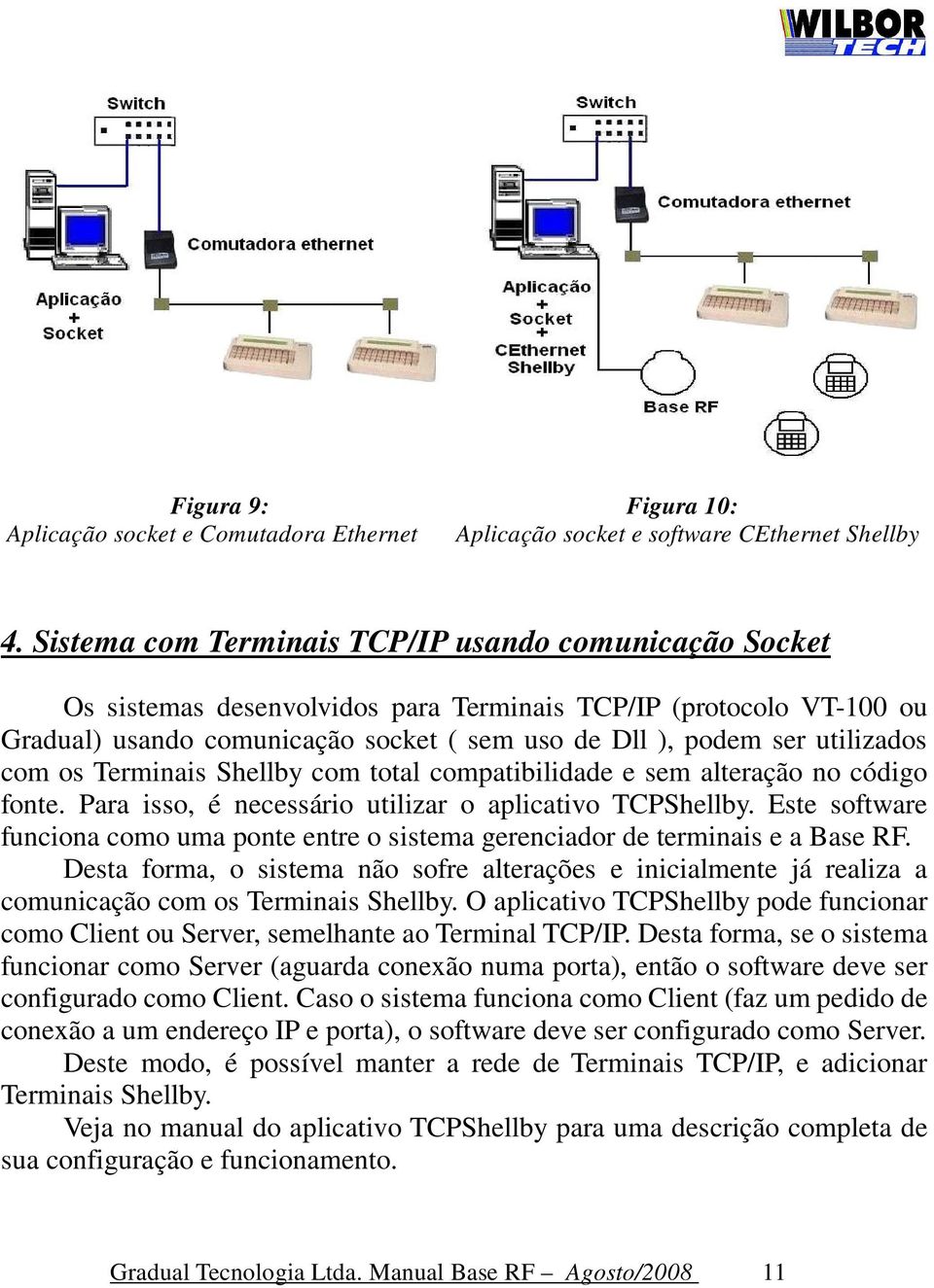 com os Terminais Shellby com total compatibilidade e sem alteração no código fonte. Para isso, é necessário utilizar o aplicativo TCPShellby.