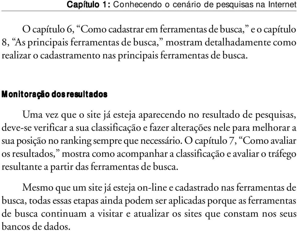 Monitoração dos resultados Uma vez que o site já esteja aparecendo no resultado de pesquisas, deve-se verificar a sua classificação e fazer alterações nele para melhorar a sua posição no ranking