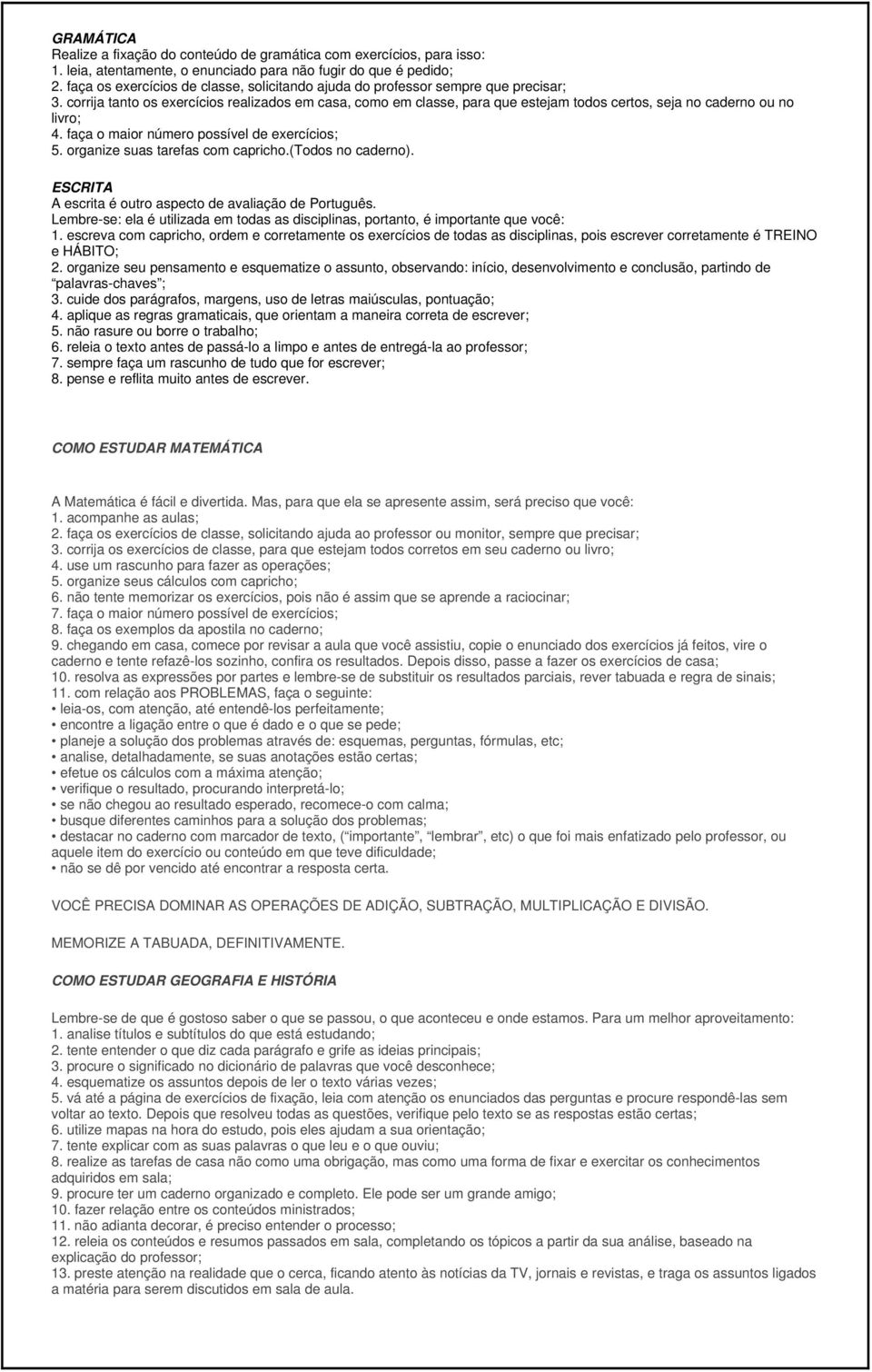 corrija tanto os exercícios realizados em casa, como em classe, para que estejam todos certos, seja no caderno ou no livro; 4. faça o maior número possível de exercícios; 5.