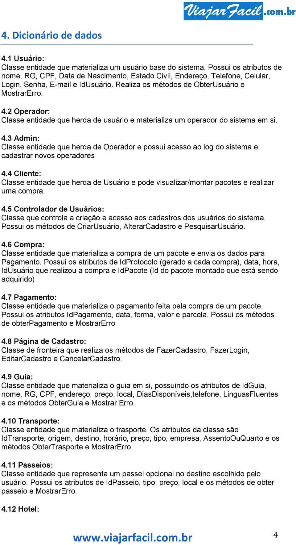 2 Operador: Classe entidade que herda de usuário e materializa um operador do sistema em si. 4.