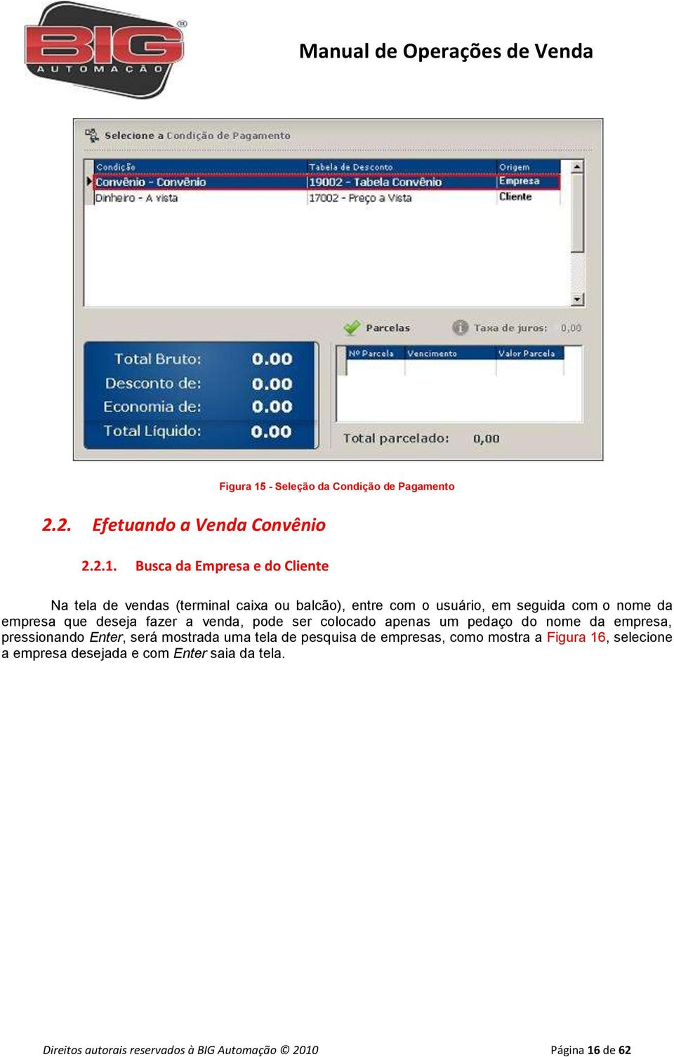 com o usuário, em seguida com o nome da empresa que deseja fazer a venda, pode ser colocado apenas um pedaço do nome da